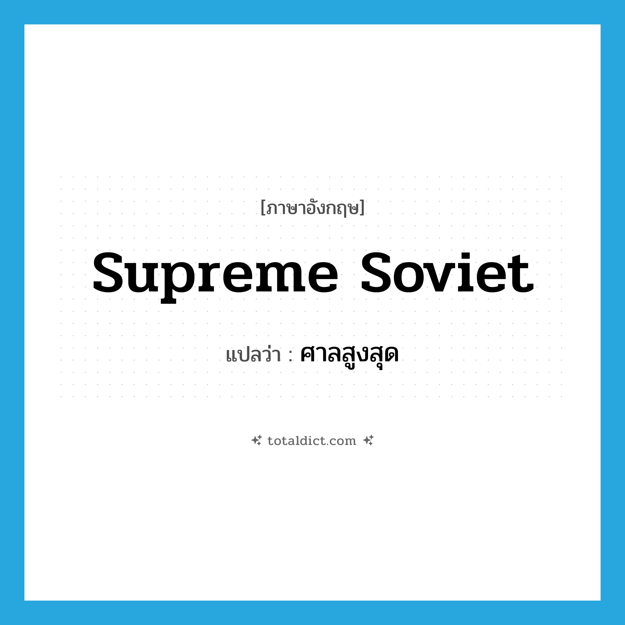 Supreme Soviet แปลว่า?, คำศัพท์ภาษาอังกฤษ Supreme Soviet แปลว่า ศาลสูงสุด ประเภท N หมวด N