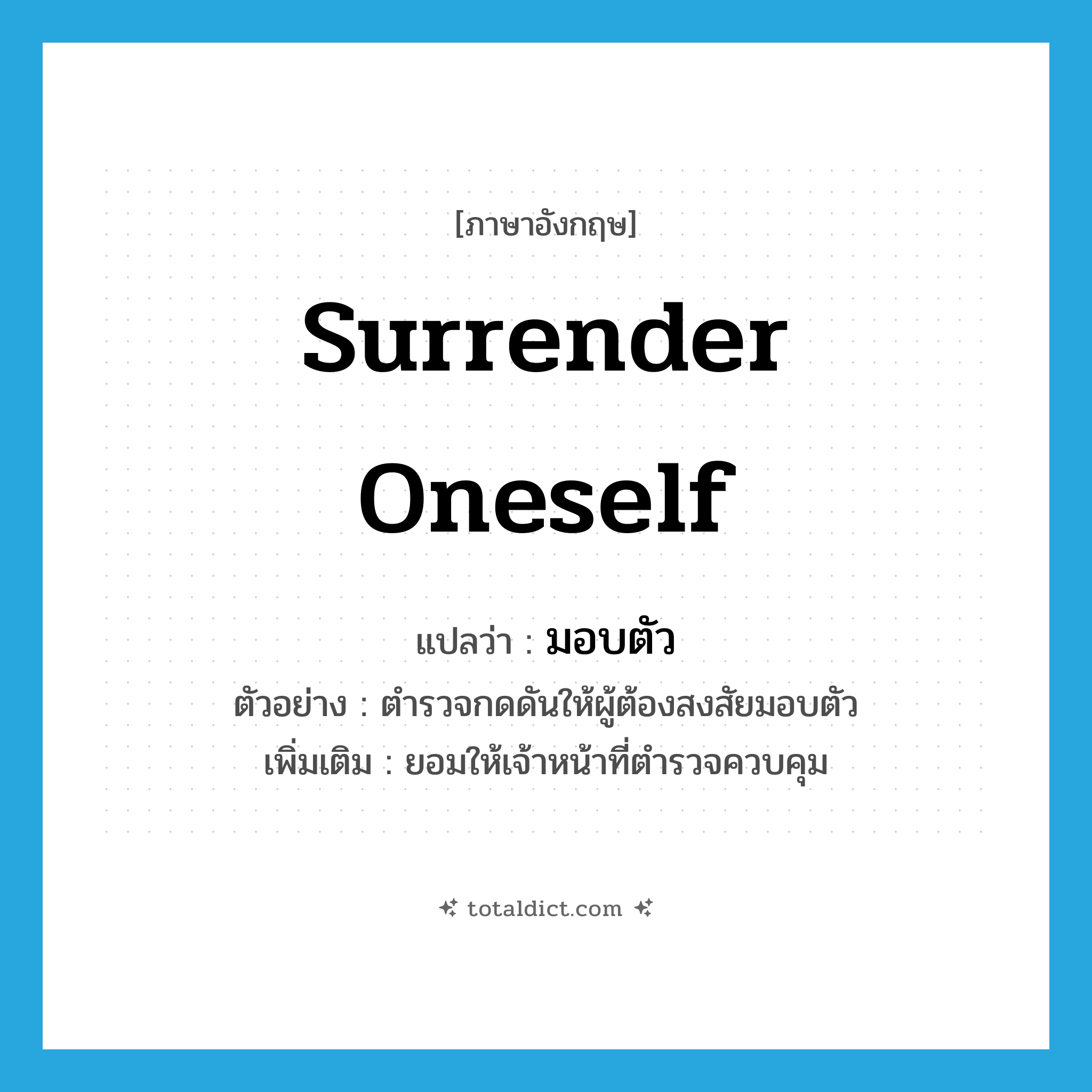 surrender oneself แปลว่า?, คำศัพท์ภาษาอังกฤษ surrender oneself แปลว่า มอบตัว ประเภท V ตัวอย่าง ตำรวจกดดันให้ผู้ต้องสงสัยมอบตัว เพิ่มเติม ยอมให้เจ้าหน้าที่ตำรวจควบคุม หมวด V