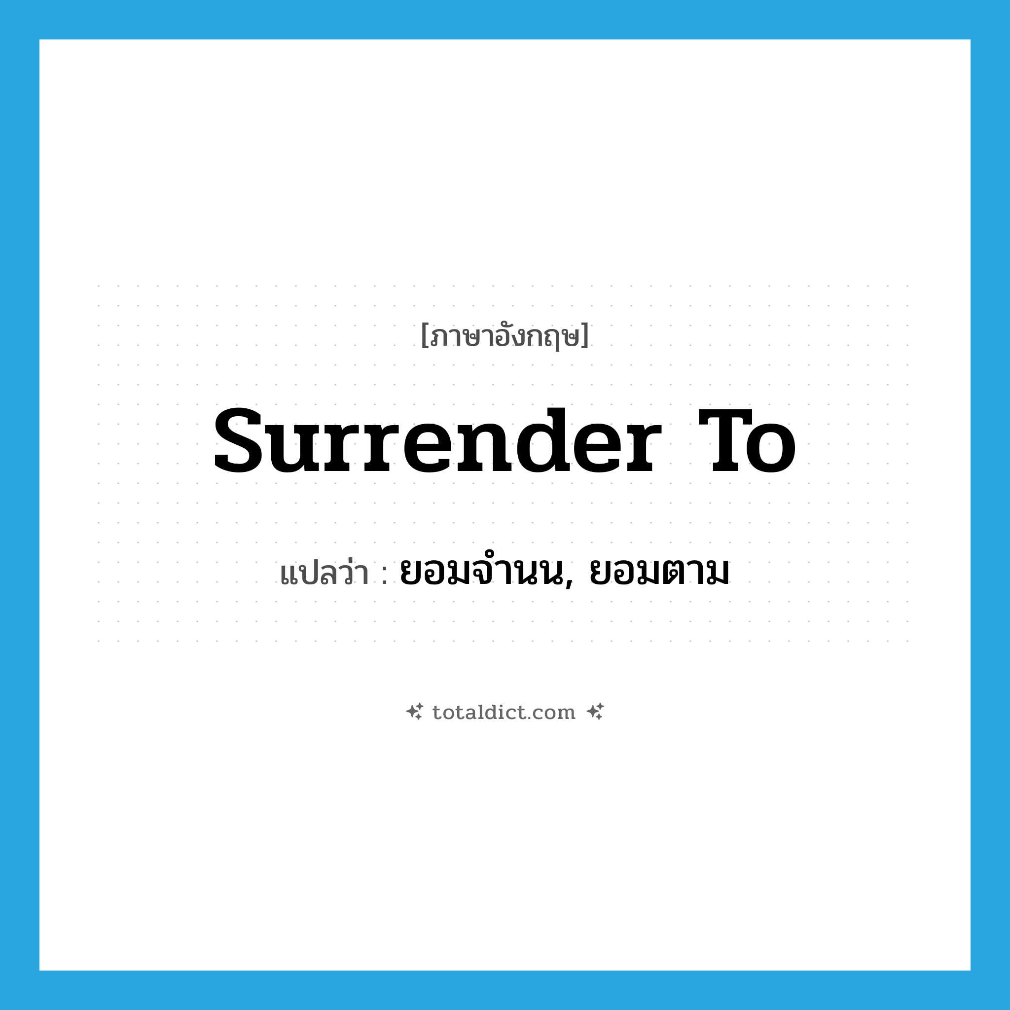 surrender to แปลว่า?, คำศัพท์ภาษาอังกฤษ surrender to แปลว่า ยอมจำนน, ยอมตาม ประเภท PHRV หมวด PHRV