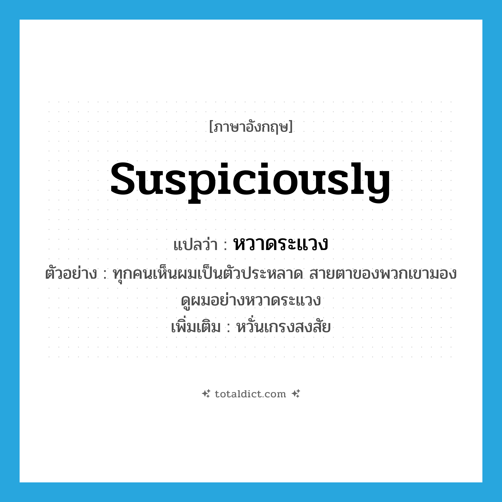 suspiciously แปลว่า?, คำศัพท์ภาษาอังกฤษ suspiciously แปลว่า หวาดระแวง ประเภท ADV ตัวอย่าง ทุกคนเห็นผมเป็นตัวประหลาด สายตาของพวกเขามองดูผมอย่างหวาดระแวง เพิ่มเติม หวั่นเกรงสงสัย หมวด ADV