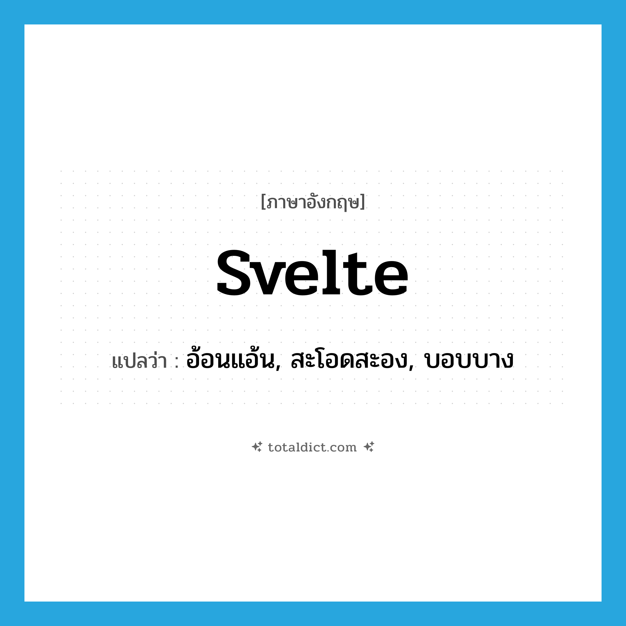 svelte แปลว่า?, คำศัพท์ภาษาอังกฤษ svelte แปลว่า อ้อนแอ้น, สะโอดสะอง, บอบบาง ประเภท ADJ หมวด ADJ