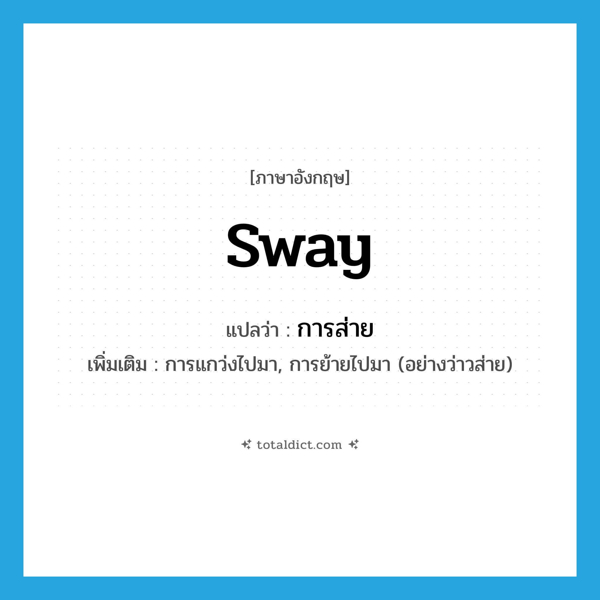 sway แปลว่า?, คำศัพท์ภาษาอังกฤษ sway แปลว่า การส่าย ประเภท N เพิ่มเติม การแกว่งไปมา, การย้ายไปมา (อย่างว่าวส่าย) หมวด N