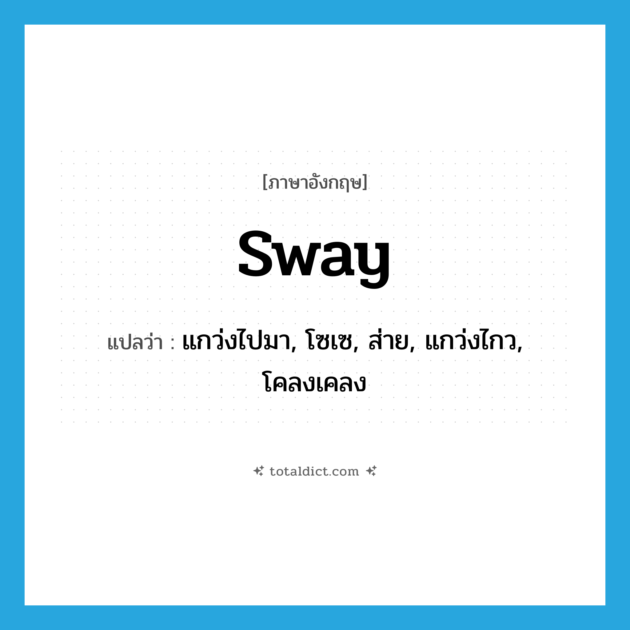 sway แปลว่า?, คำศัพท์ภาษาอังกฤษ sway แปลว่า แกว่งไปมา, โซเซ, ส่าย, แกว่งไกว, โคลงเคลง ประเภท VT หมวด VT