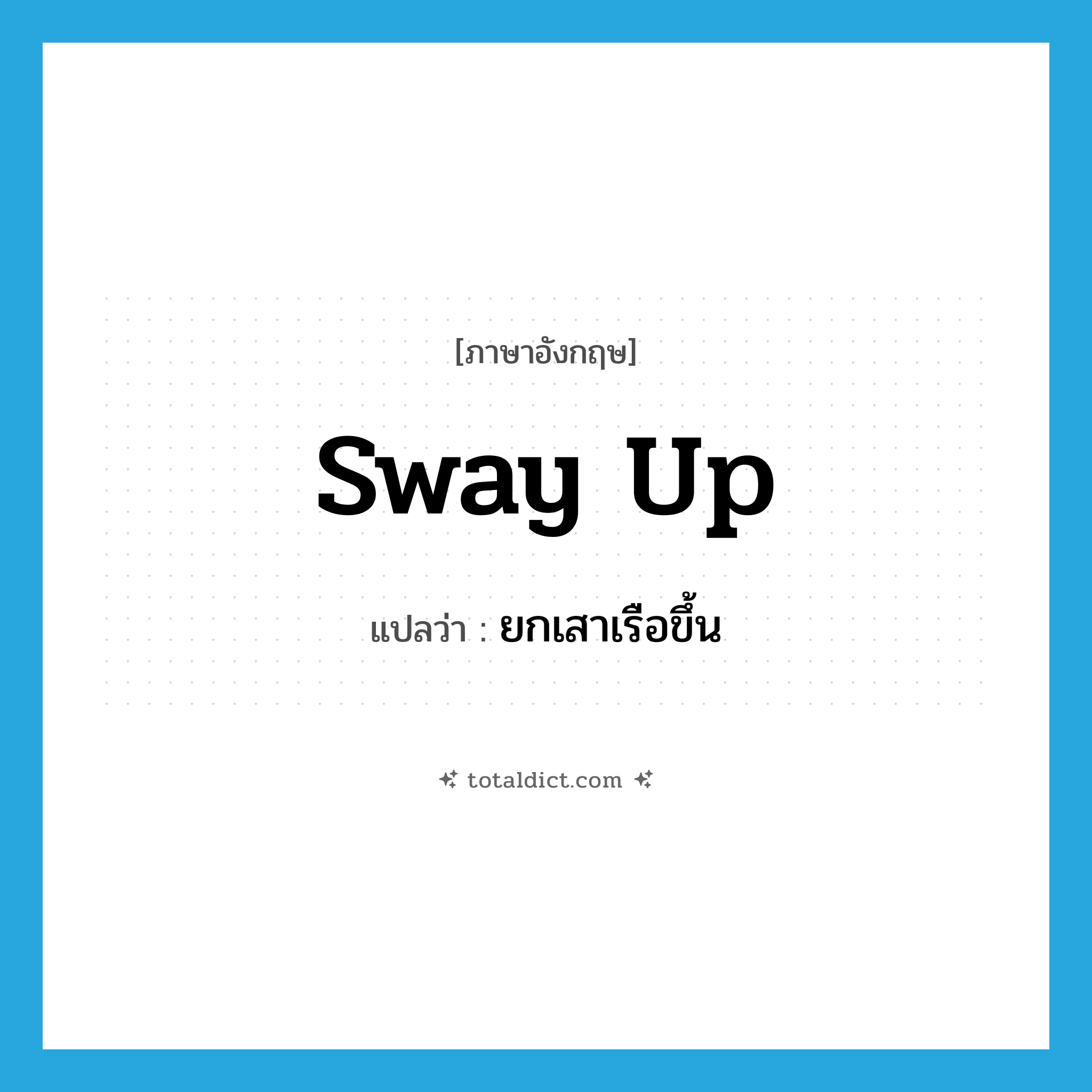 sway up แปลว่า?, คำศัพท์ภาษาอังกฤษ sway up แปลว่า ยกเสาเรือขึ้น ประเภท PHRV หมวด PHRV