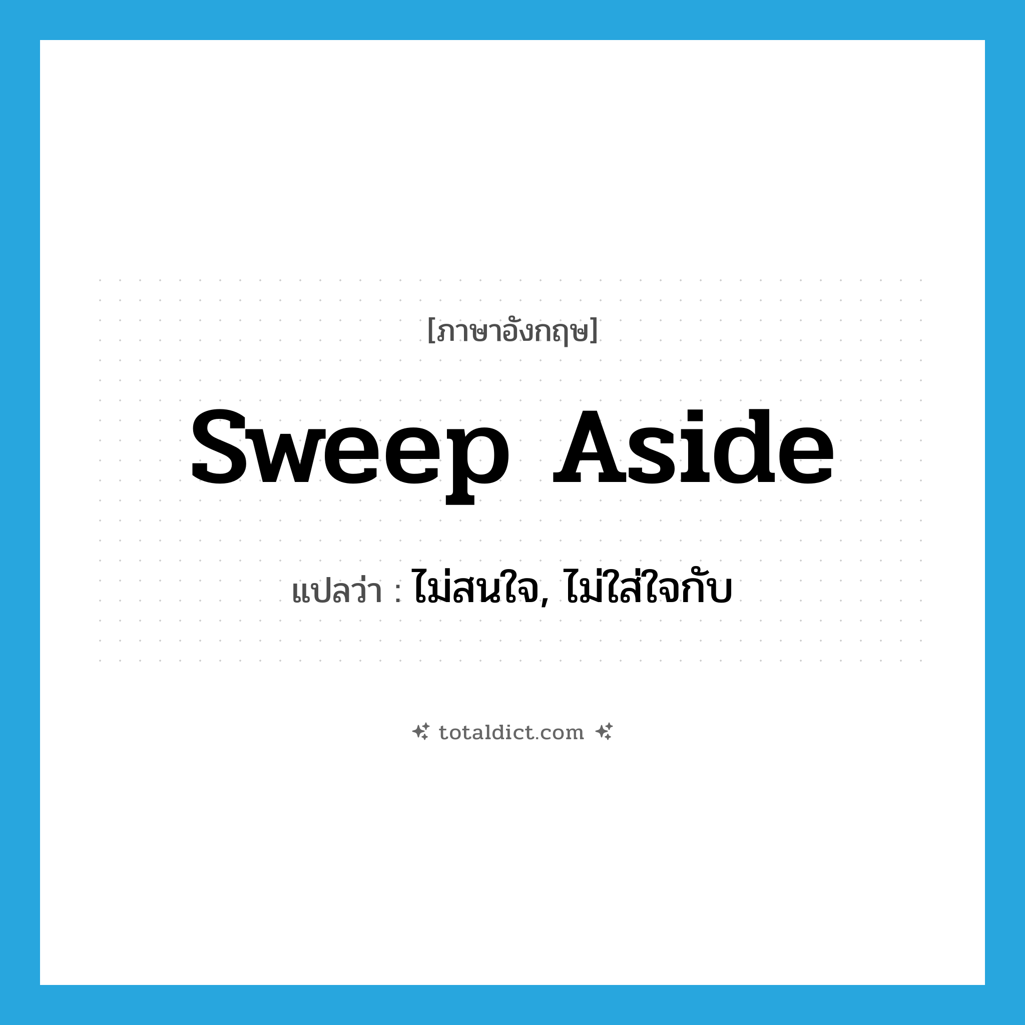sweep aside แปลว่า?, คำศัพท์ภาษาอังกฤษ sweep aside แปลว่า ไม่สนใจ, ไม่ใส่ใจกับ ประเภท PHRV หมวด PHRV