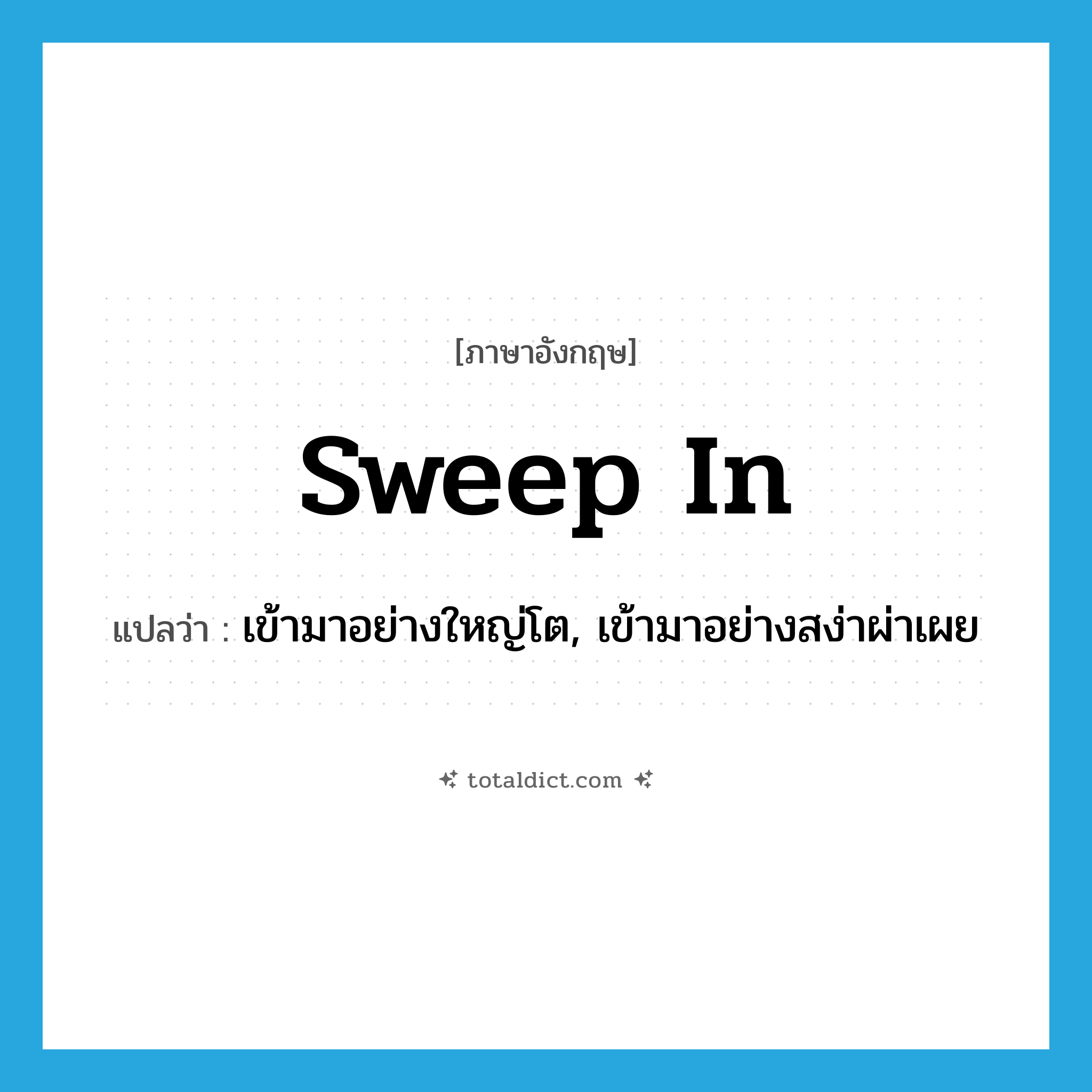 sweep in แปลว่า?, คำศัพท์ภาษาอังกฤษ sweep in แปลว่า เข้ามาอย่างใหญ่โต, เข้ามาอย่างสง่าผ่าเผย ประเภท PHRV หมวด PHRV