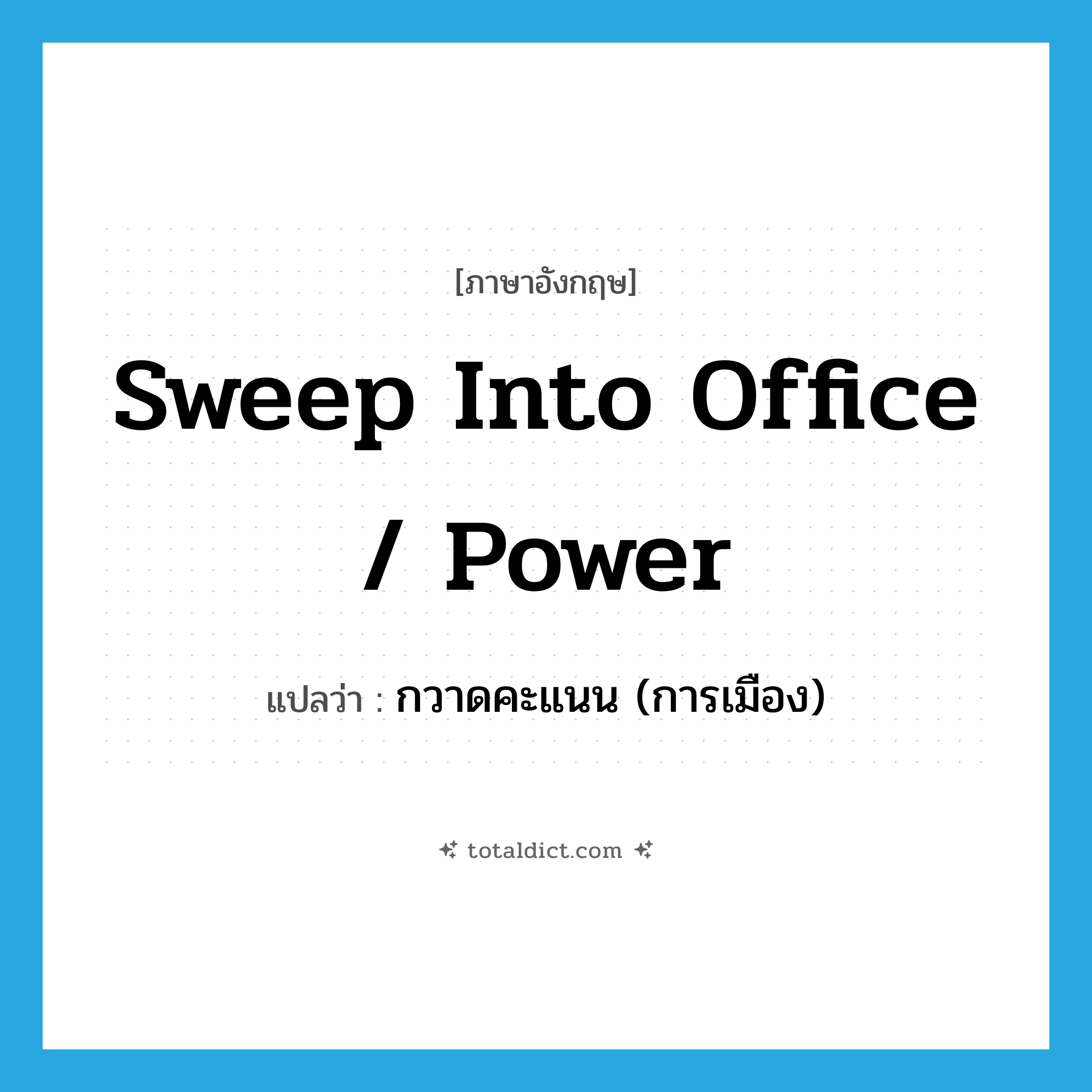 sweep into office / power แปลว่า?, คำศัพท์ภาษาอังกฤษ sweep into office / power แปลว่า กวาดคะแนน (การเมือง) ประเภท IDM หมวด IDM