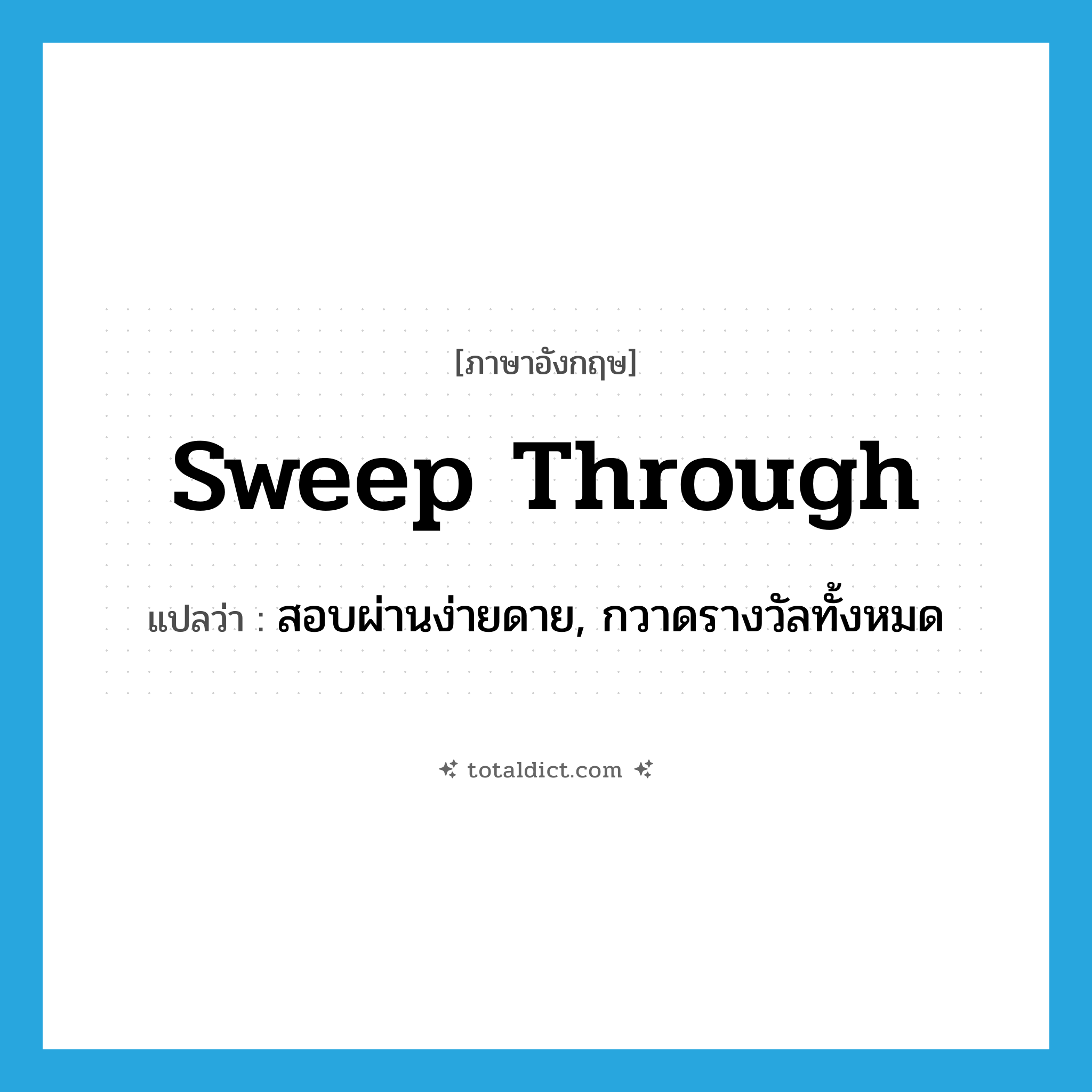 sweep through แปลว่า?, คำศัพท์ภาษาอังกฤษ sweep through แปลว่า สอบผ่านง่ายดาย, กวาดรางวัลทั้งหมด ประเภท PHRV หมวด PHRV