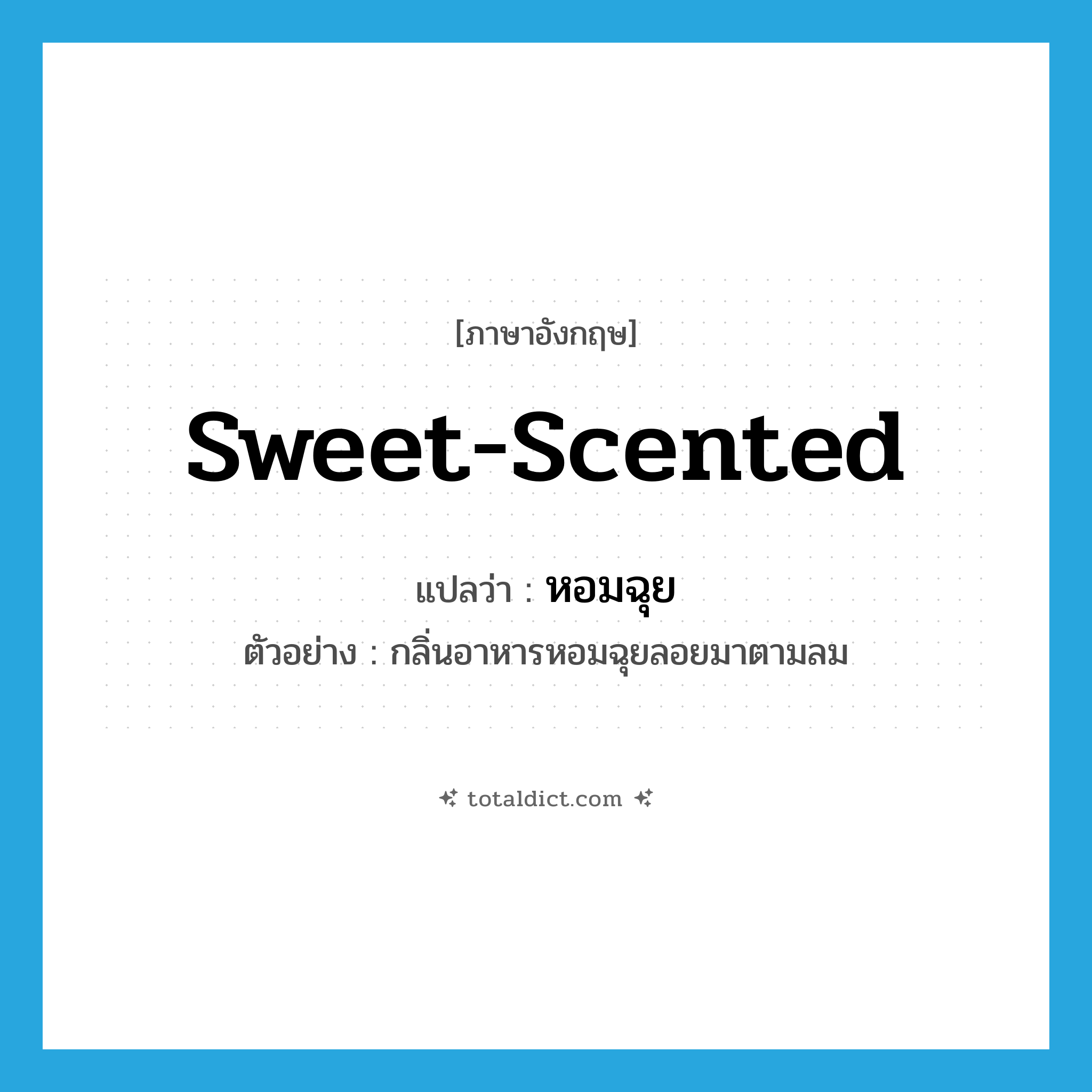 sweet-scented แปลว่า?, คำศัพท์ภาษาอังกฤษ sweet-scented แปลว่า หอมฉุย ประเภท ADJ ตัวอย่าง กลิ่นอาหารหอมฉุยลอยมาตามลม หมวด ADJ
