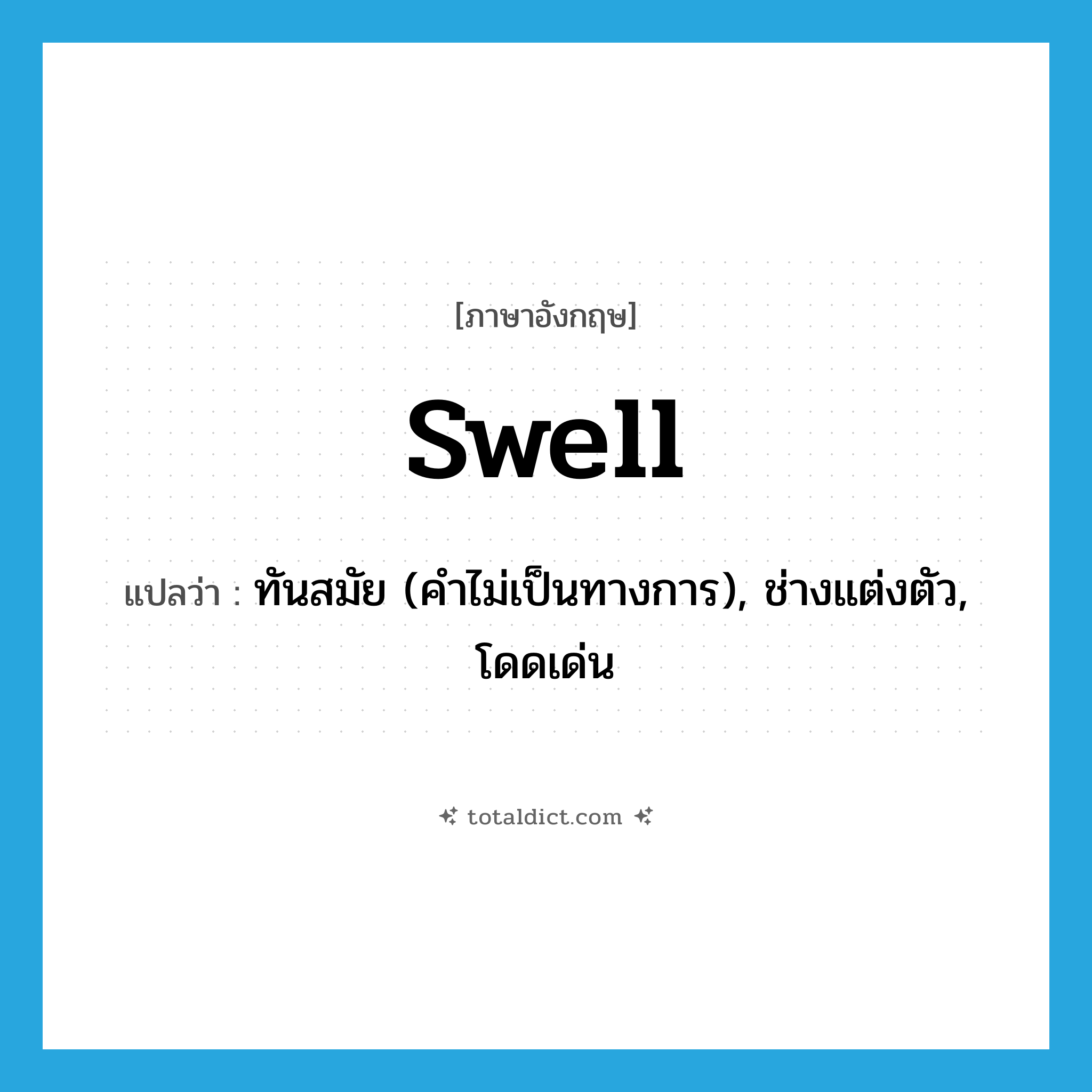swell แปลว่า?, คำศัพท์ภาษาอังกฤษ swell แปลว่า ทันสมัย (คำไม่เป็นทางการ), ช่างแต่งตัว, โดดเด่น ประเภท ADJ หมวด ADJ