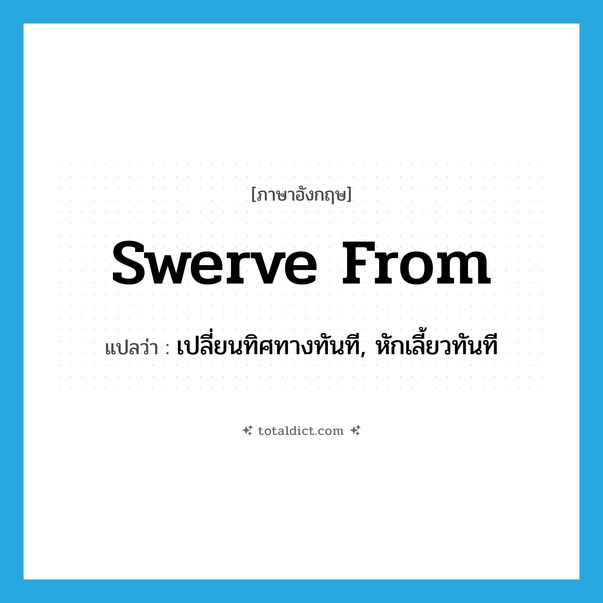 swerve from แปลว่า?, คำศัพท์ภาษาอังกฤษ swerve from แปลว่า เปลี่ยนทิศทางทันที, หักเลี้ยวทันที ประเภท PHRV หมวด PHRV