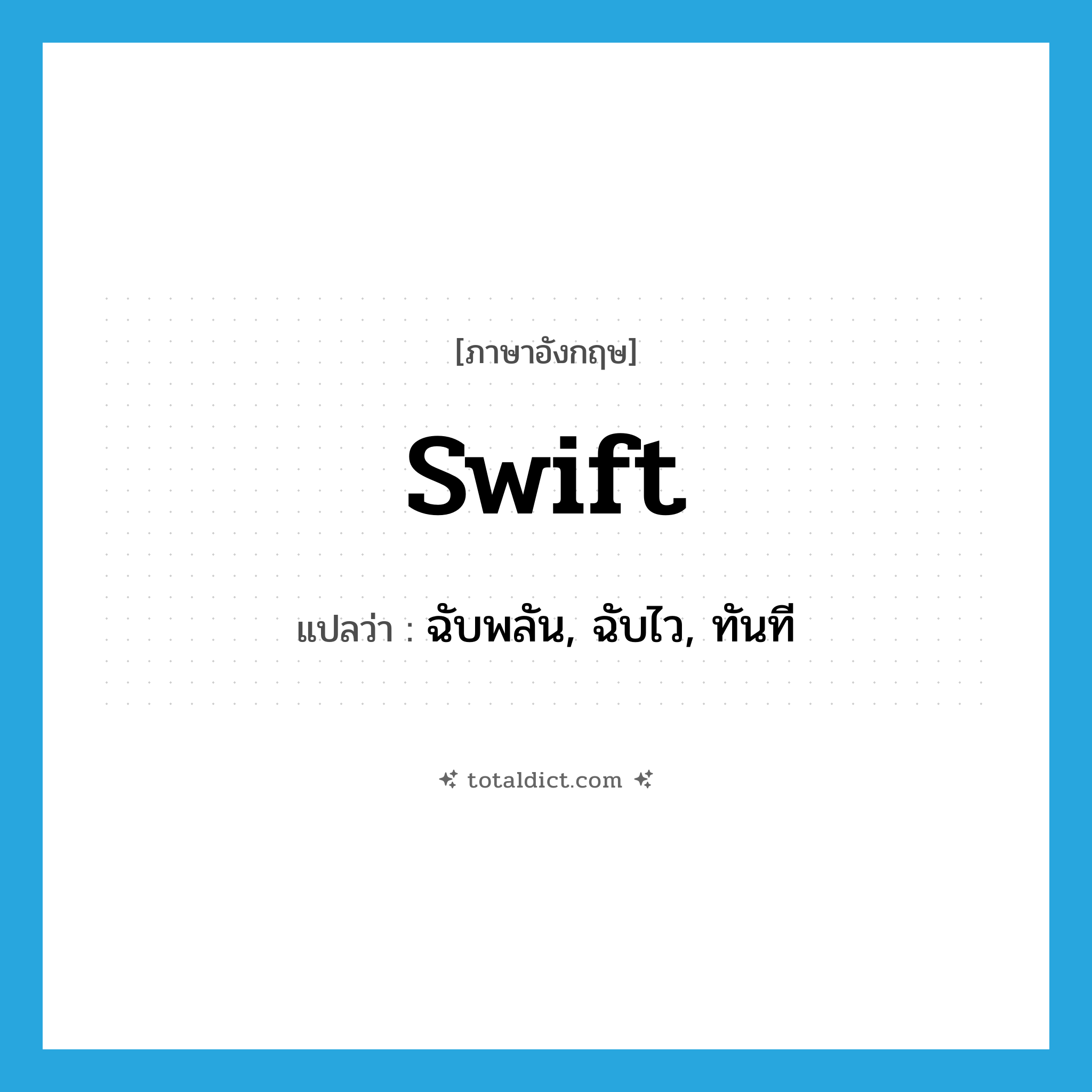 swift แปลว่า?, คำศัพท์ภาษาอังกฤษ swift แปลว่า ฉับพลัน, ฉับไว, ทันที ประเภท ADJ หมวด ADJ