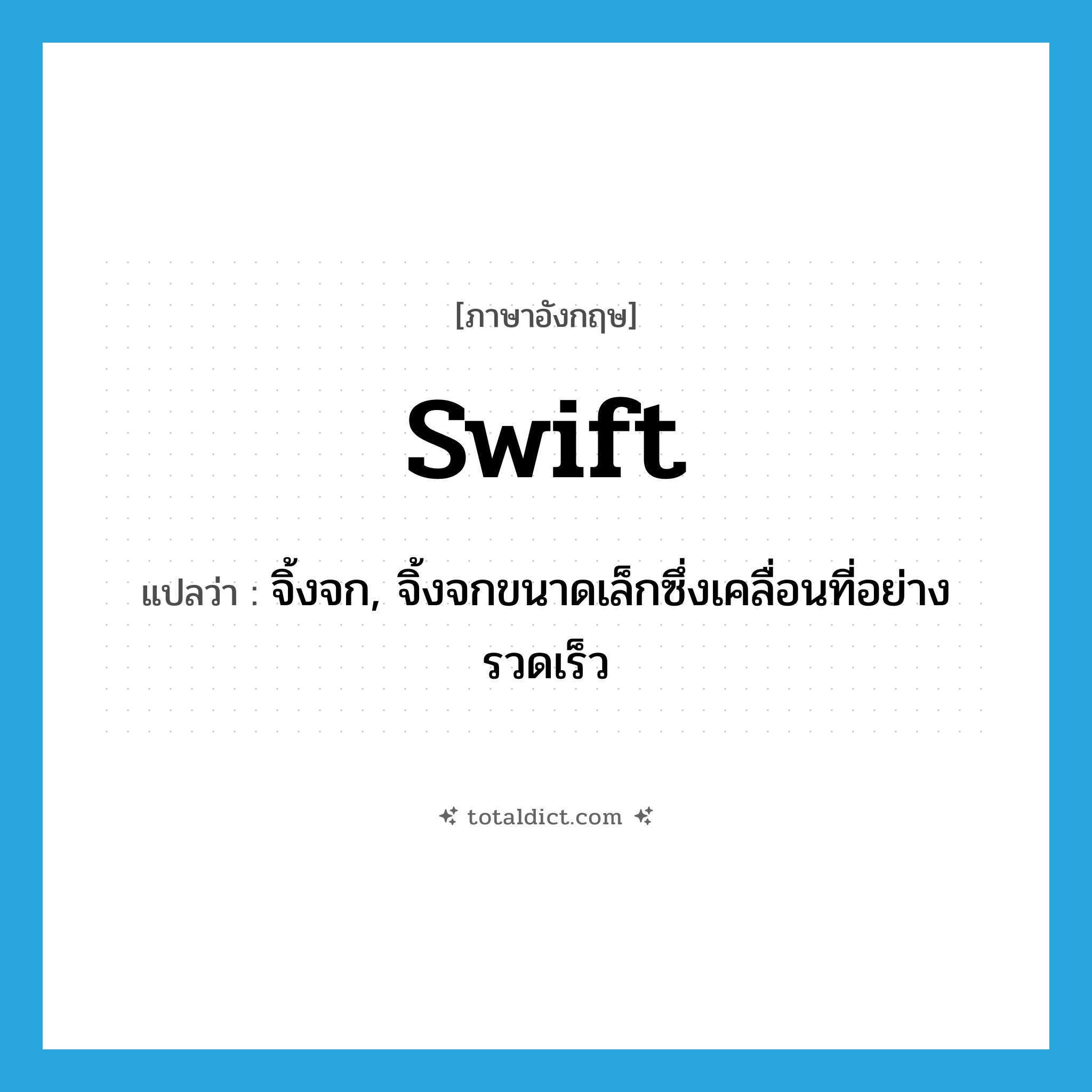 swift แปลว่า?, คำศัพท์ภาษาอังกฤษ swift แปลว่า จิ้งจก, จิ้งจกขนาดเล็กซึ่งเคลื่อนที่อย่างรวดเร็ว ประเภท N หมวด N