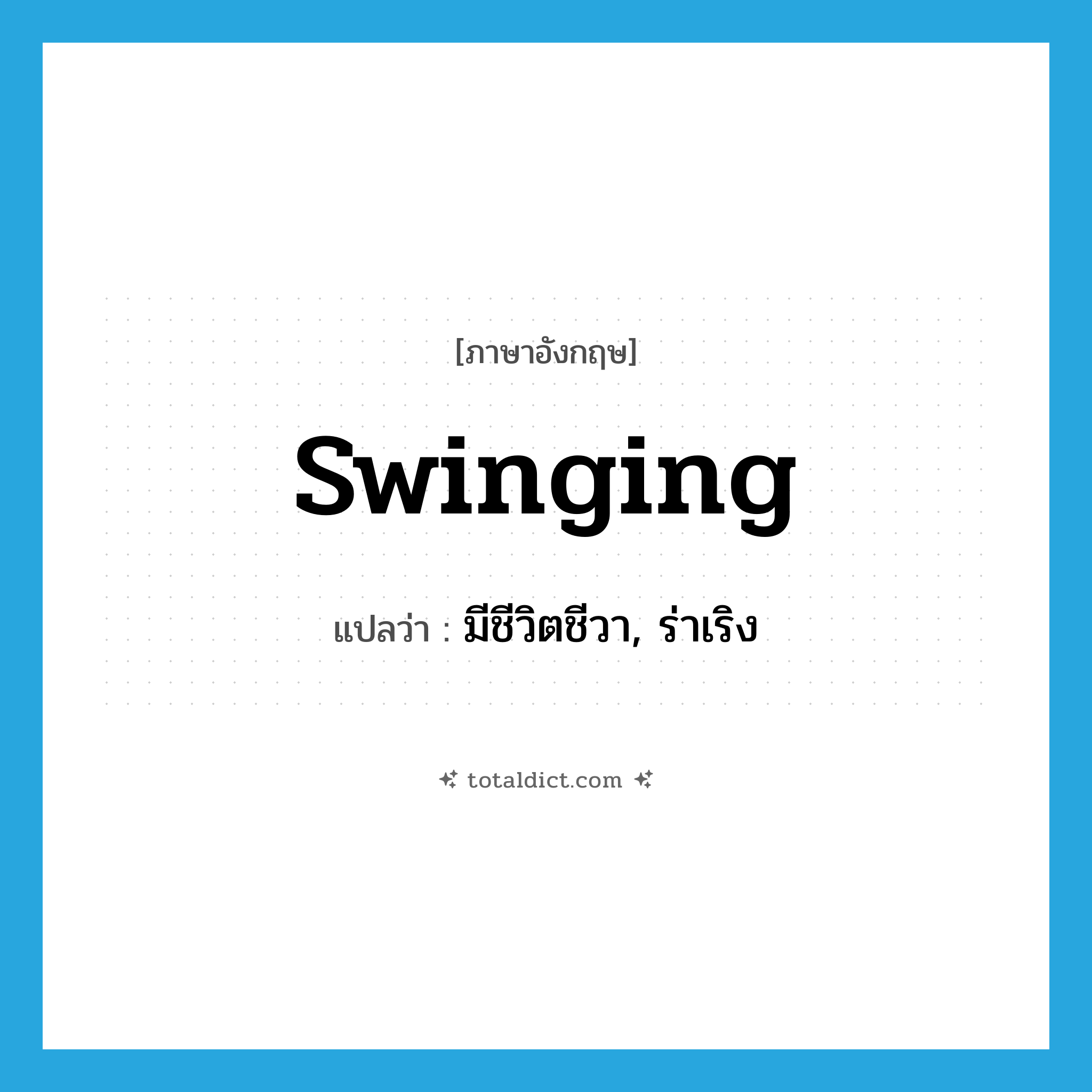 swinging แปลว่า?, คำศัพท์ภาษาอังกฤษ swinging แปลว่า มีชีวิตชีวา, ร่าเริง ประเภท ADJ หมวด ADJ
