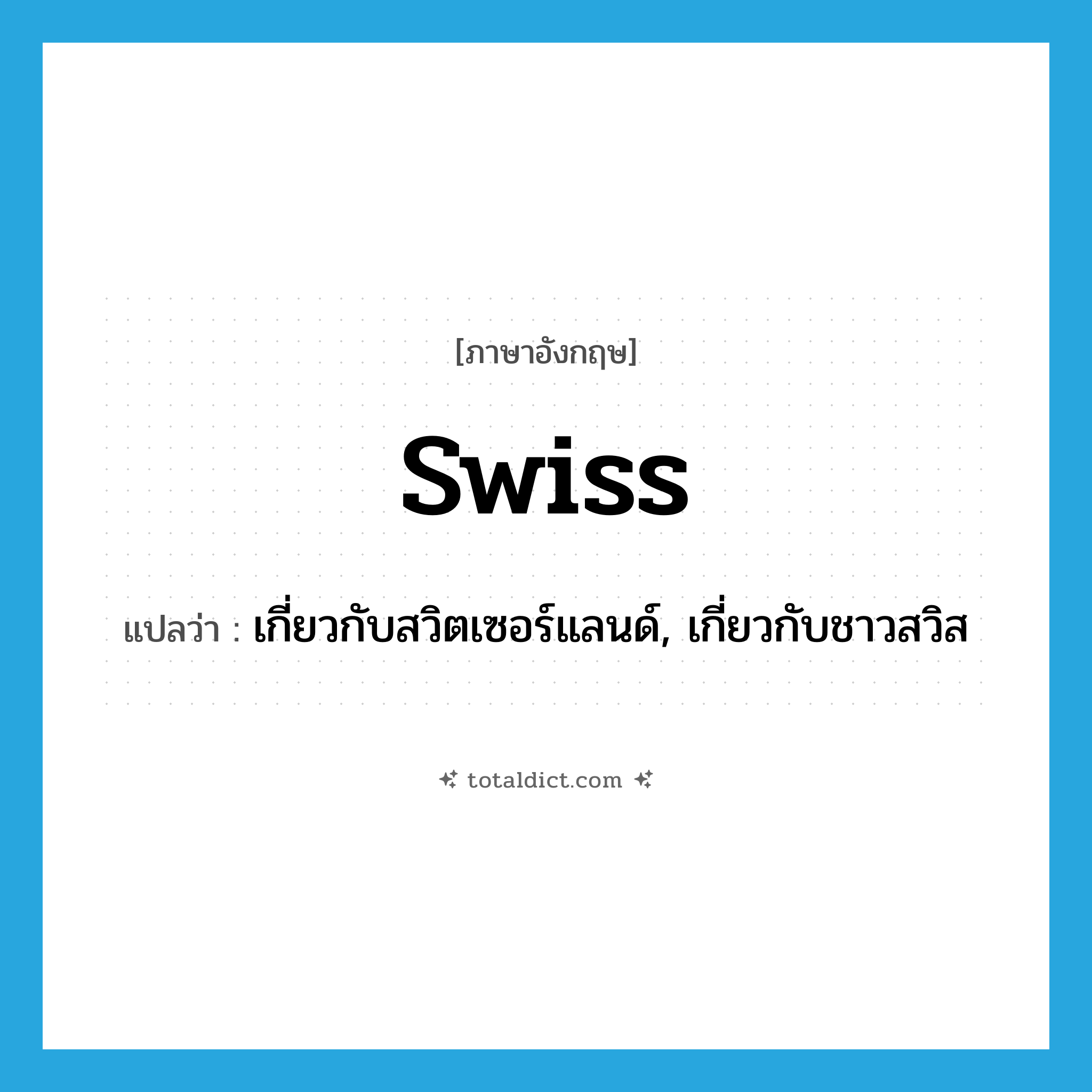 Swiss แปลว่า?, คำศัพท์ภาษาอังกฤษ Swiss แปลว่า เกี่ยวกับสวิตเซอร์แลนด์, เกี่ยวกับชาวสวิส ประเภท ADJ หมวด ADJ