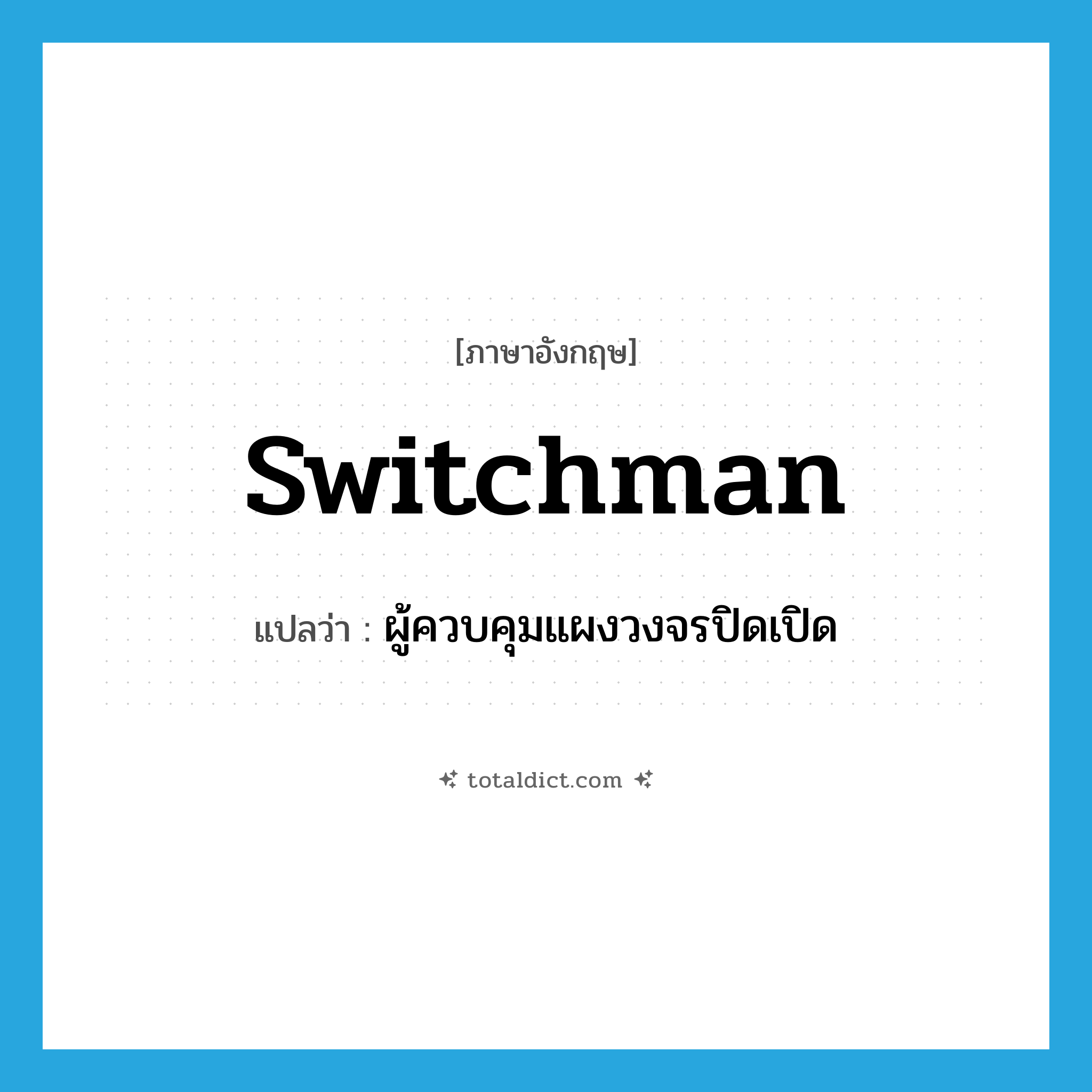switchman แปลว่า?, คำศัพท์ภาษาอังกฤษ switchman แปลว่า ผู้ควบคุมแผงวงจรปิดเปิด ประเภท N หมวด N