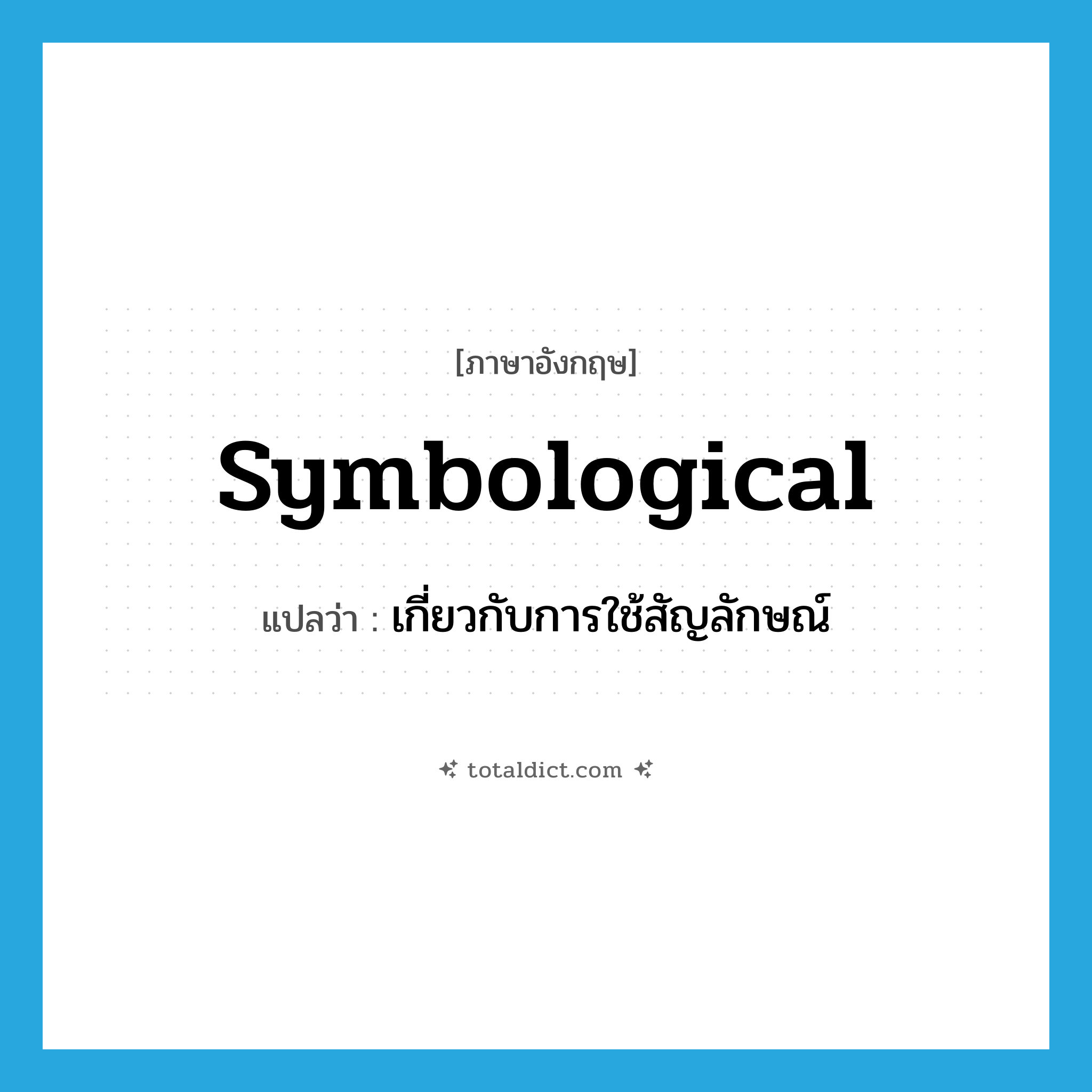 symbological แปลว่า?, คำศัพท์ภาษาอังกฤษ symbological แปลว่า เกี่ยวกับการใช้สัญลักษณ์ ประเภท ADJ หมวด ADJ