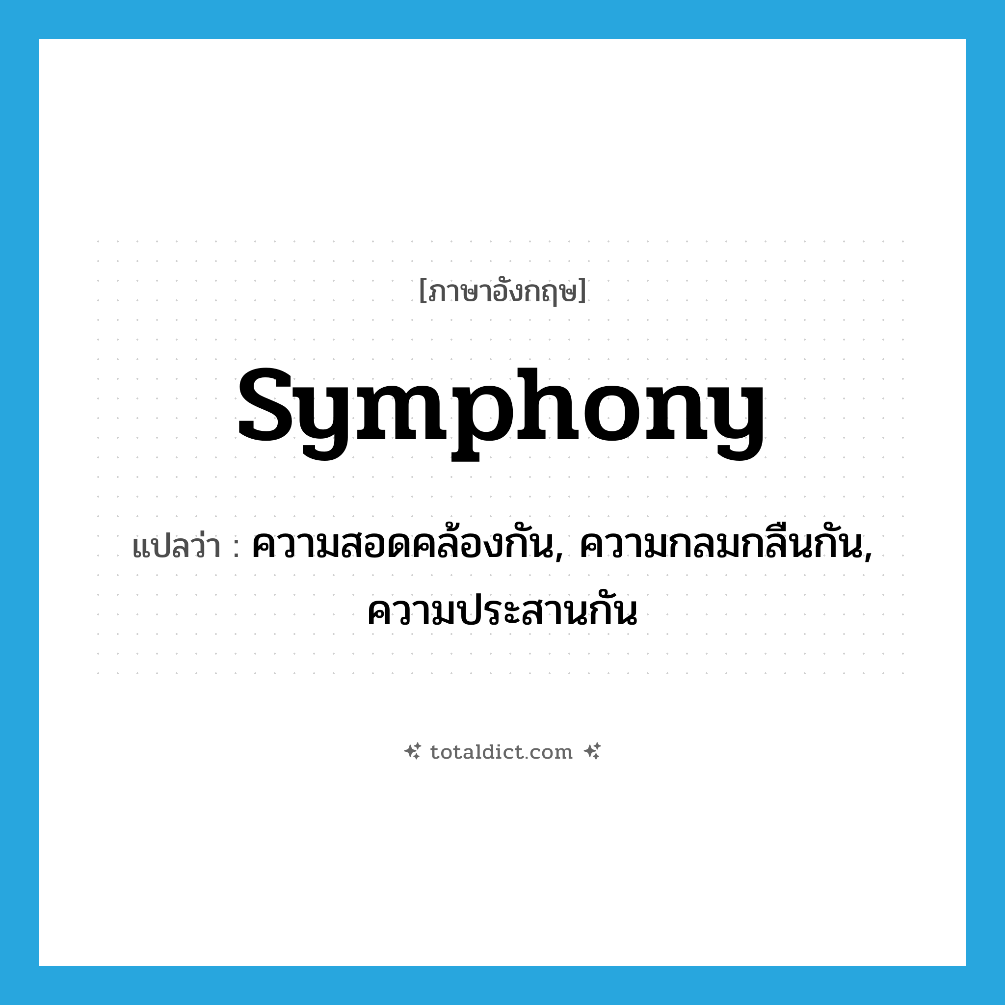 symphony แปลว่า?, คำศัพท์ภาษาอังกฤษ symphony แปลว่า ความสอดคล้องกัน, ความกลมกลืนกัน, ความประสานกัน ประเภท N หมวด N