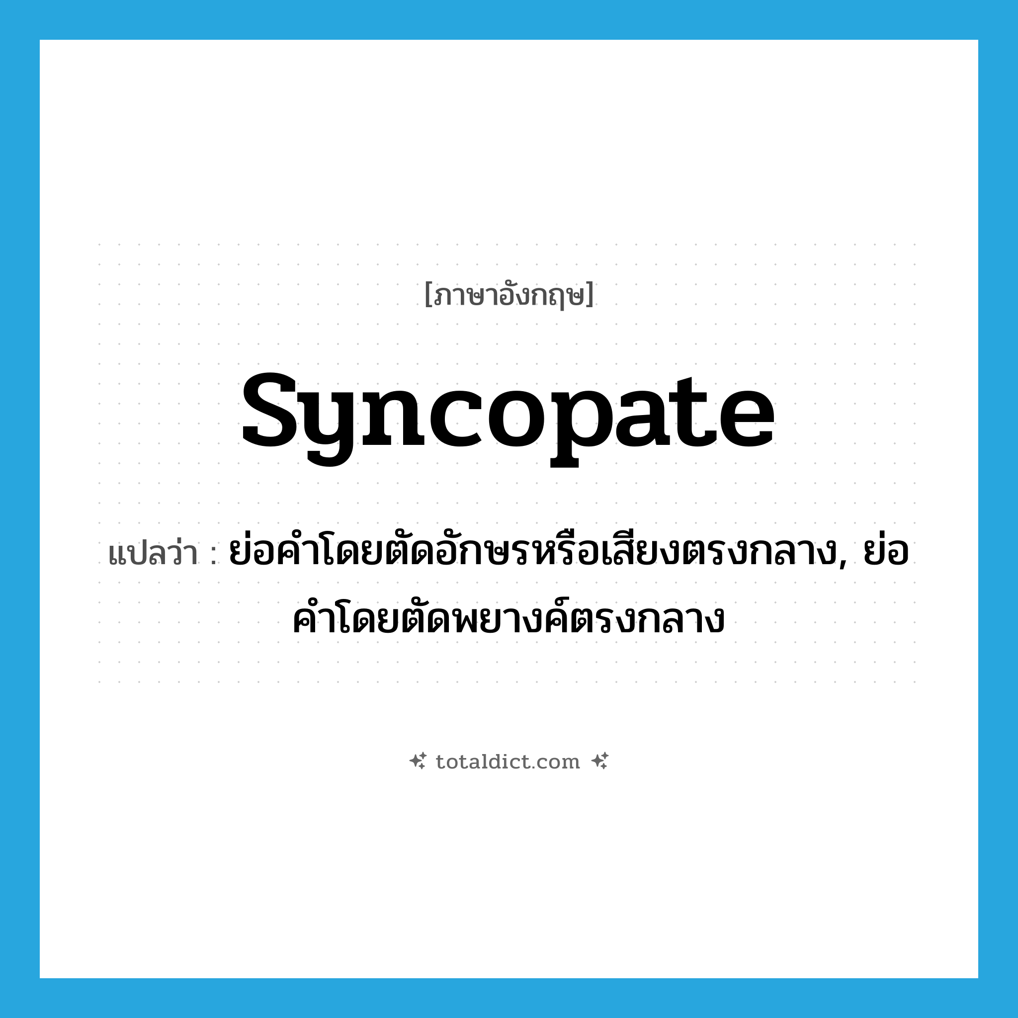 syncopate แปลว่า?, คำศัพท์ภาษาอังกฤษ syncopate แปลว่า ย่อคำโดยตัดอักษรหรือเสียงตรงกลาง, ย่อคำโดยตัดพยางค์ตรงกลาง ประเภท VT หมวด VT