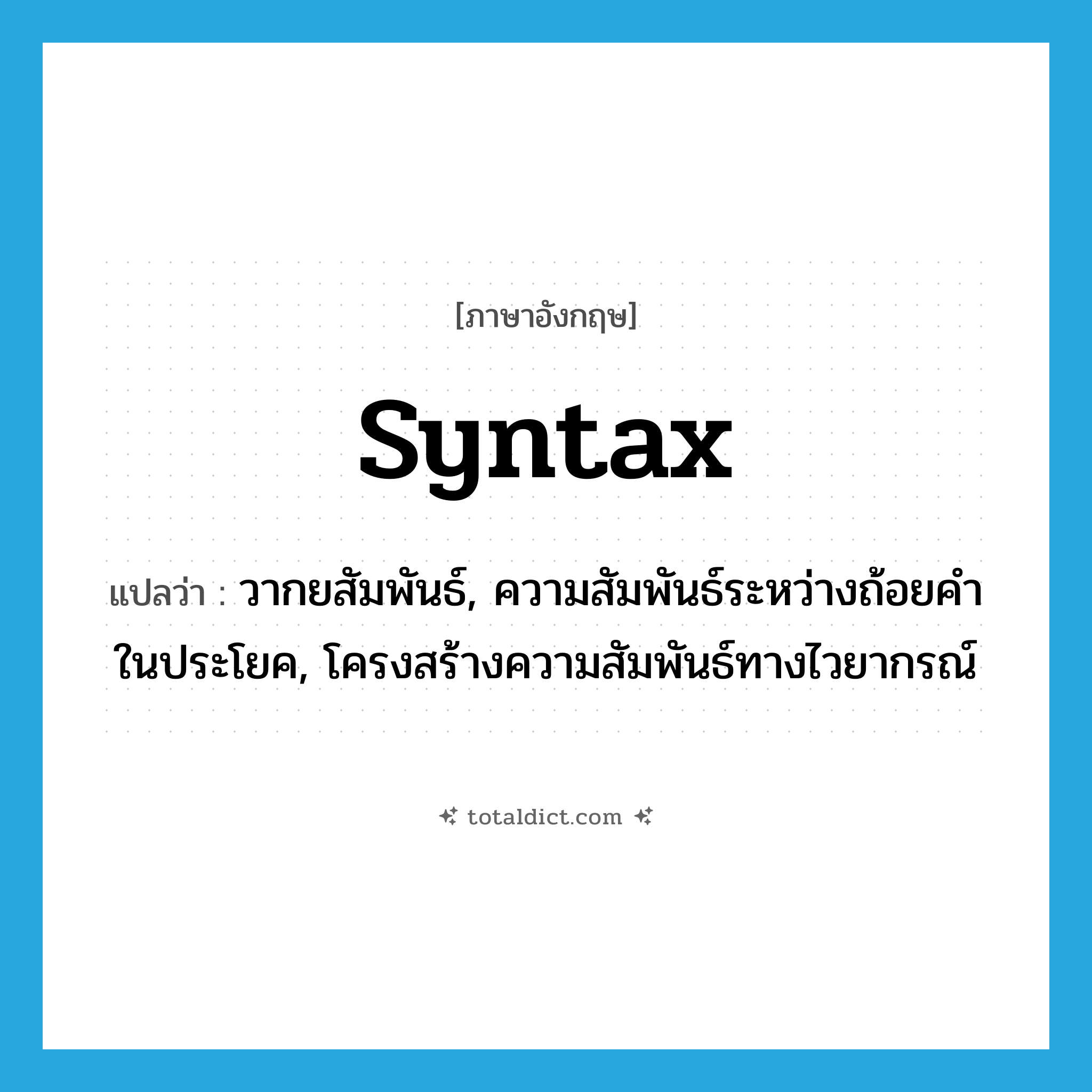 syntax แปลว่า?, คำศัพท์ภาษาอังกฤษ syntax แปลว่า วากยสัมพันธ์, ความสัมพันธ์ระหว่างถ้อยคำในประโยค, โครงสร้างความสัมพันธ์ทางไวยากรณ์ ประเภท N หมวด N