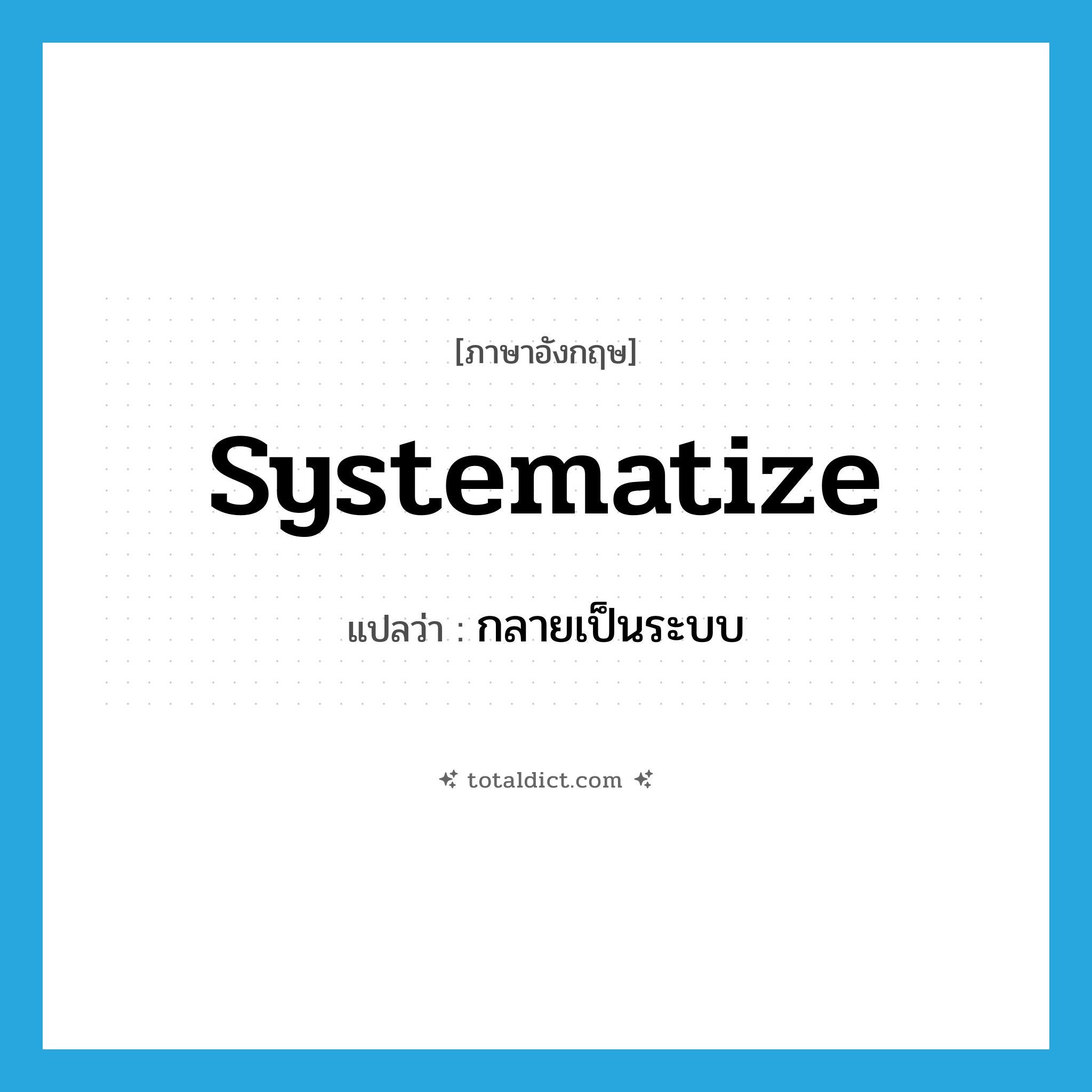 systematize แปลว่า?, คำศัพท์ภาษาอังกฤษ systematize แปลว่า กลายเป็นระบบ ประเภท VI หมวด VI