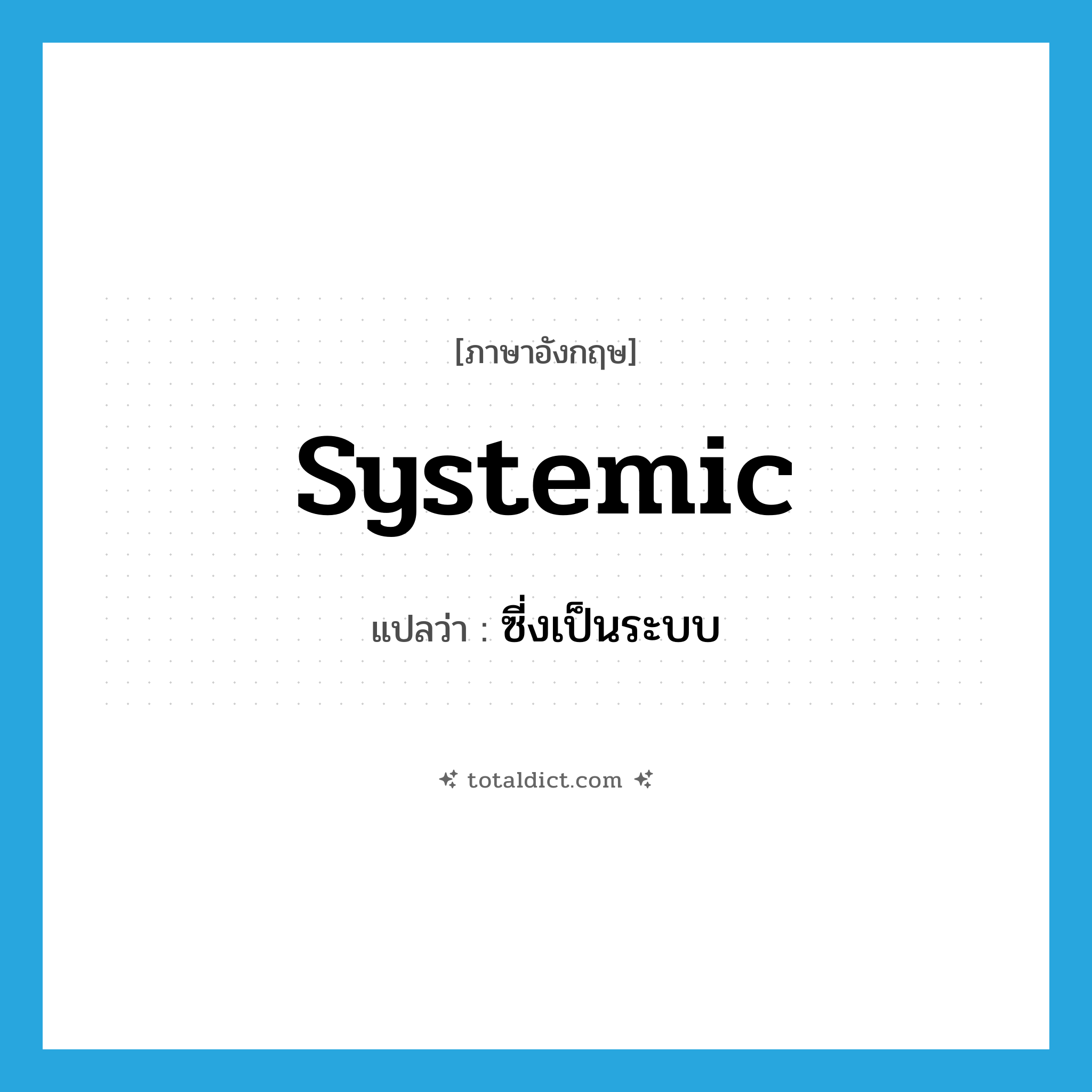 systemic แปลว่า?, คำศัพท์ภาษาอังกฤษ systemic แปลว่า ซี่งเป็นระบบ ประเภท ADJ หมวด ADJ