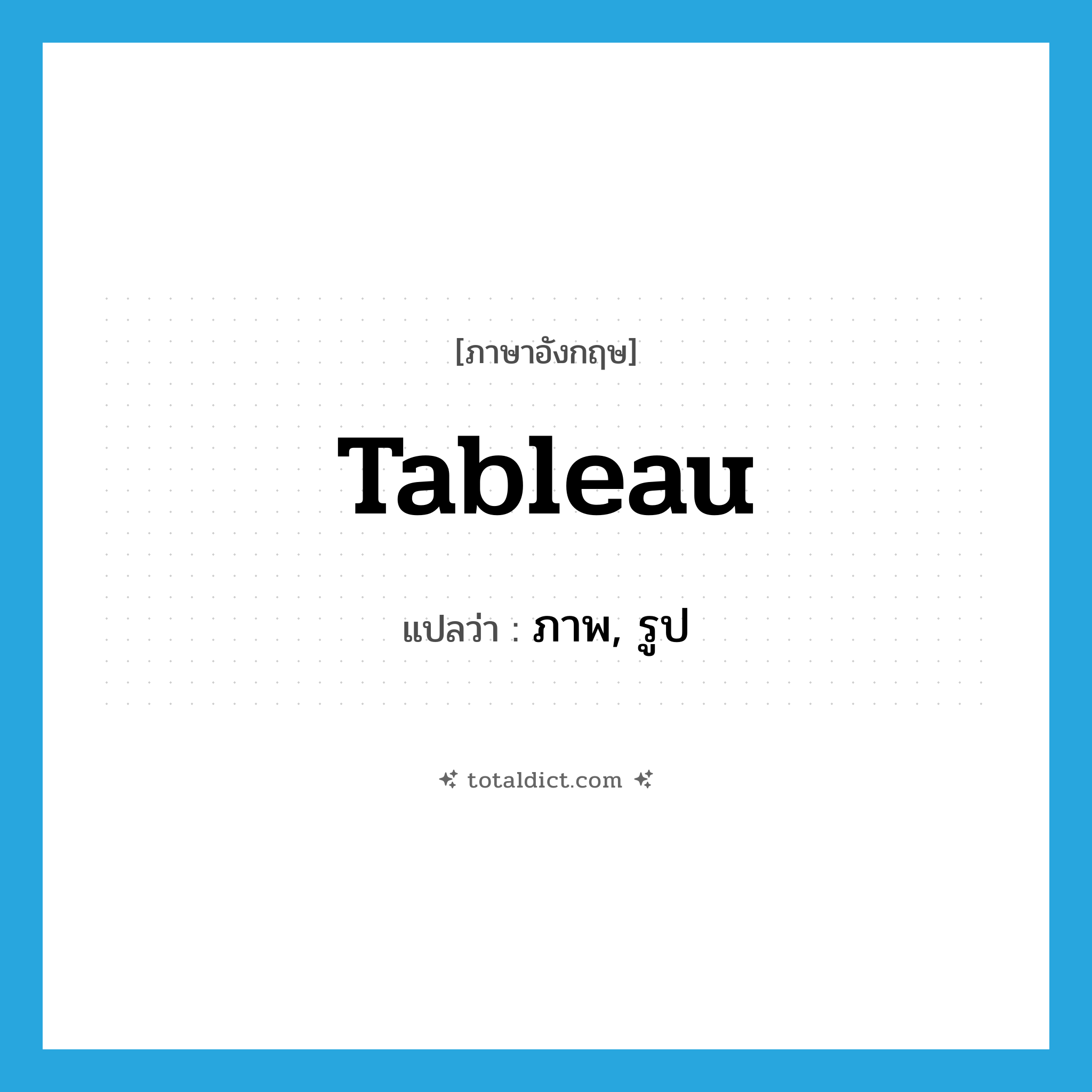 tableau แปลว่า?, คำศัพท์ภาษาอังกฤษ tableau แปลว่า ภาพ, รูป ประเภท N หมวด N