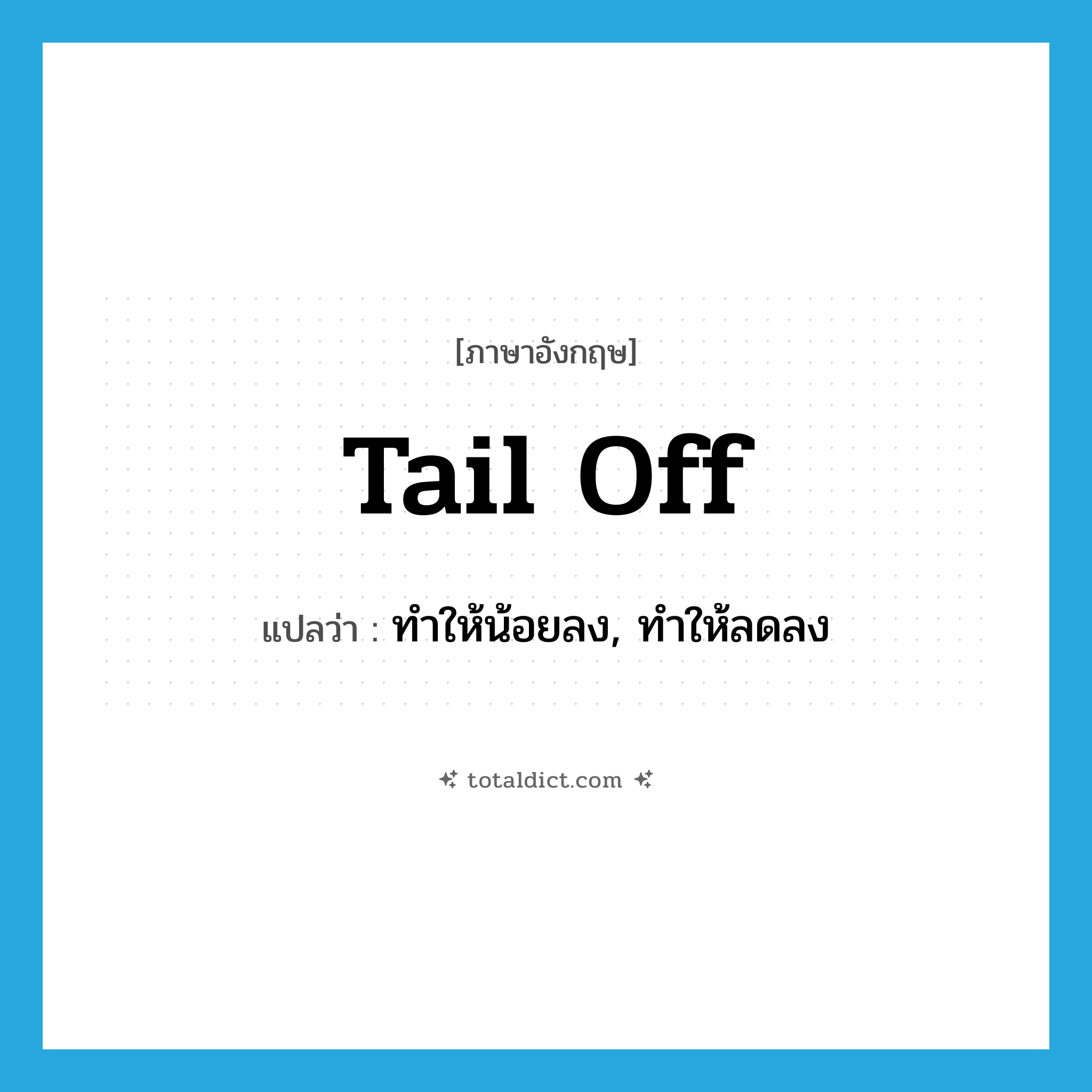 tail off แปลว่า?, คำศัพท์ภาษาอังกฤษ tail off แปลว่า ทำให้น้อยลง, ทำให้ลดลง ประเภท PHRV หมวด PHRV