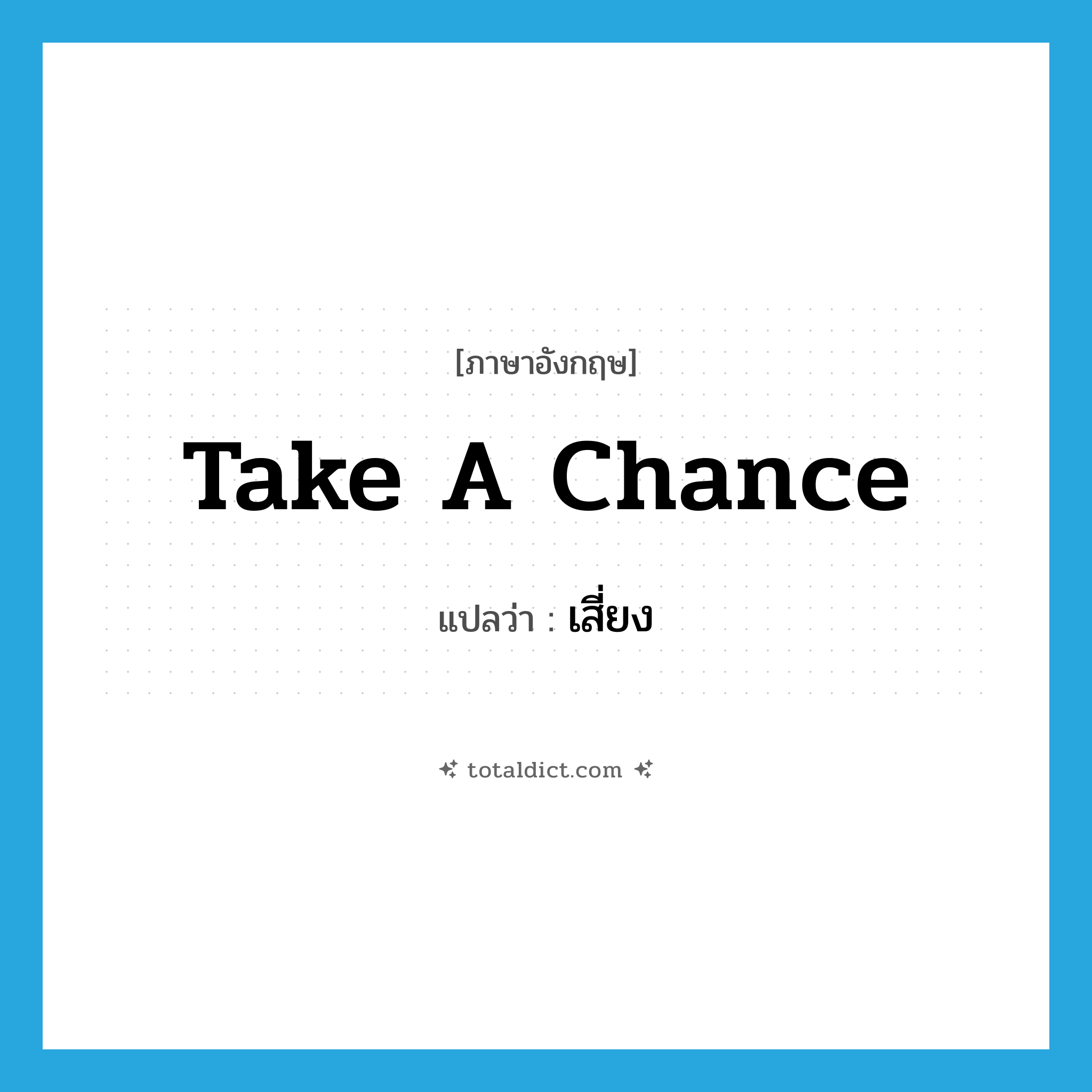 เสี่ยง ภาษาอังกฤษ?, คำศัพท์ภาษาอังกฤษ เสี่ยง แปลว่า take a chance ประเภท IDM หมวด IDM