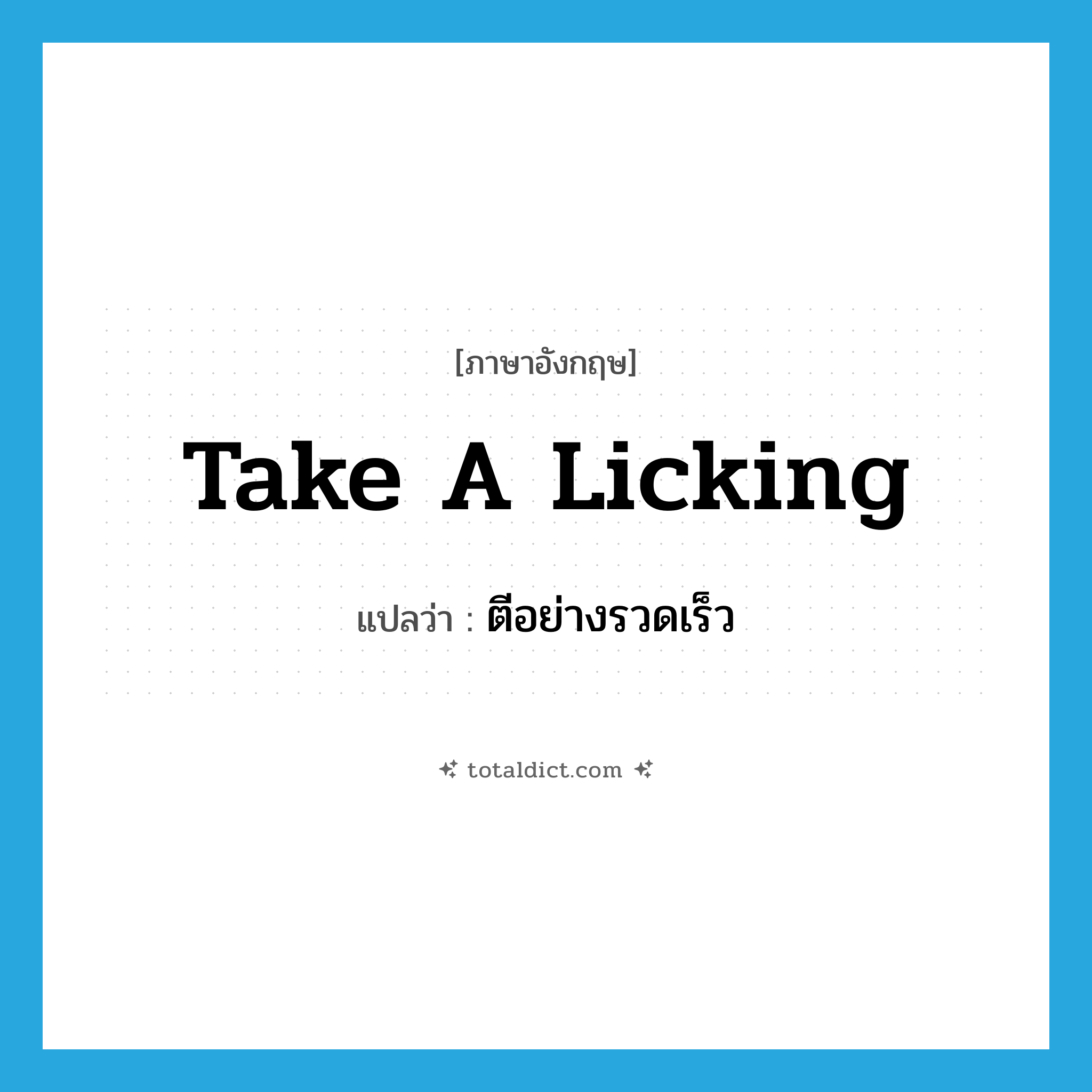take a licking แปลว่า?, คำศัพท์ภาษาอังกฤษ take a licking แปลว่า ตีอย่างรวดเร็ว ประเภท IDM หมวด IDM