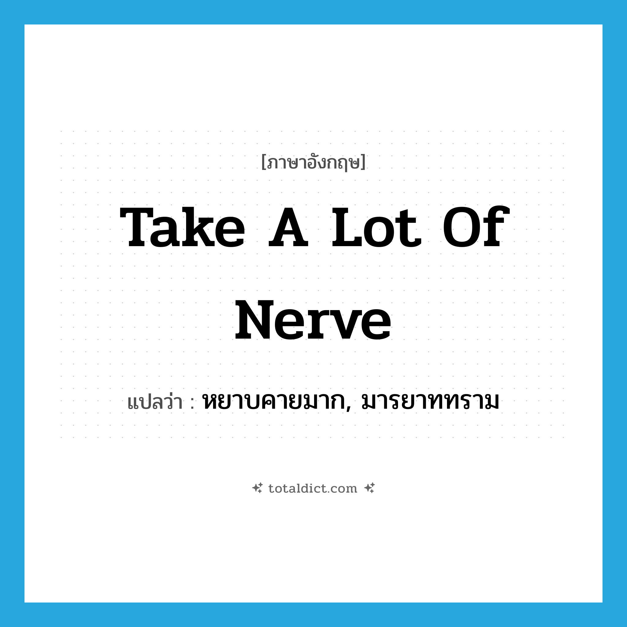 take a lot of nerve แปลว่า?, คำศัพท์ภาษาอังกฤษ take a lot of nerve แปลว่า หยาบคายมาก, มารยาททราม ประเภท SL หมวด SL