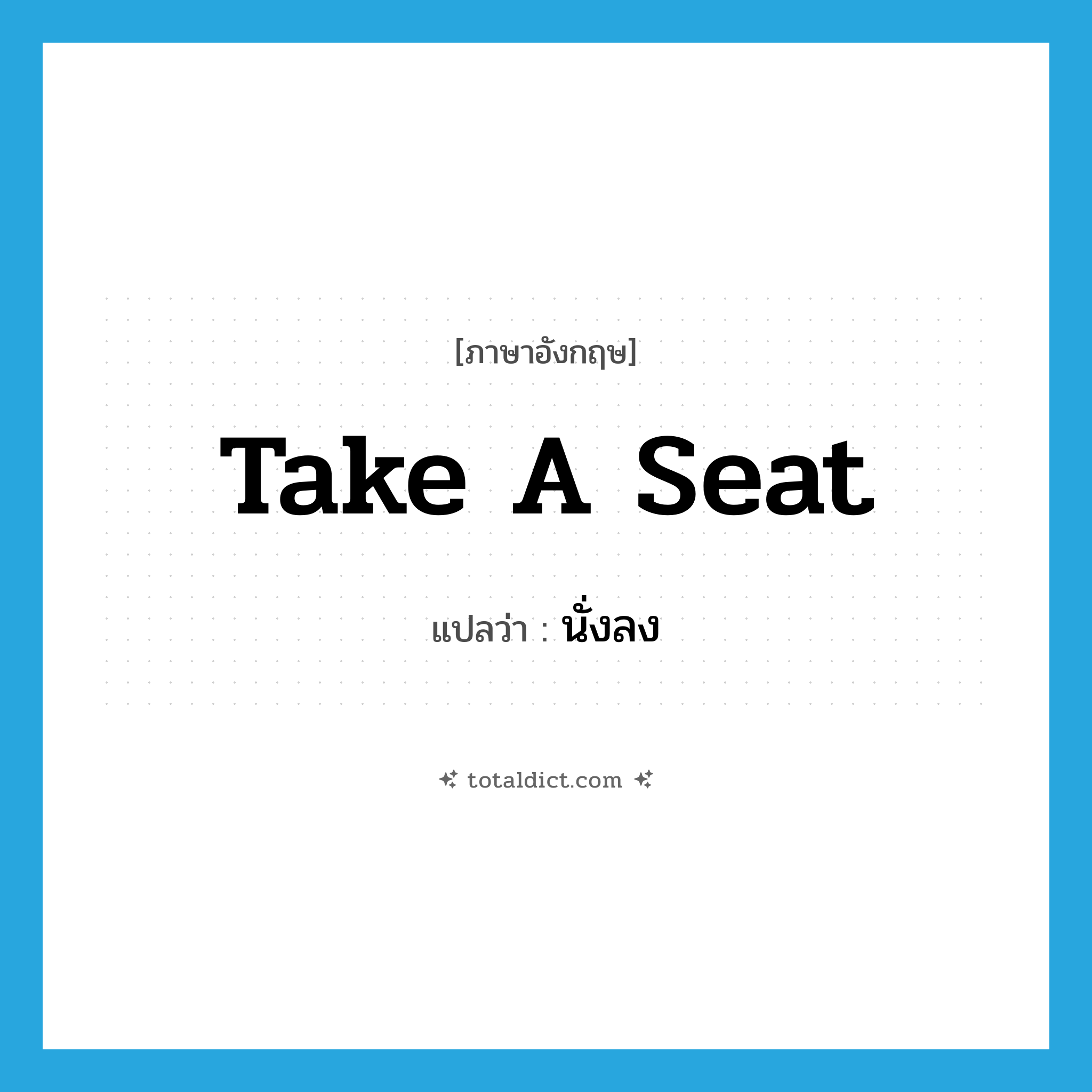 take a seat แปลว่า?, คำศัพท์ภาษาอังกฤษ take a seat แปลว่า นั่งลง ประเภท IDM หมวด IDM