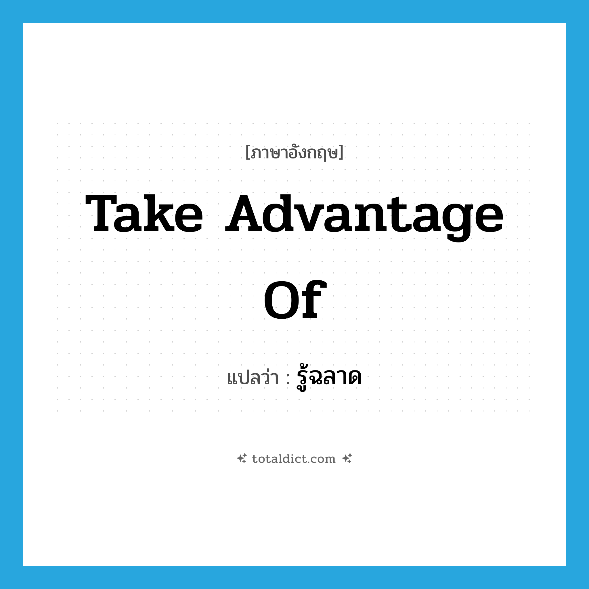 take advantage of แปลว่า?, คำศัพท์ภาษาอังกฤษ take advantage of แปลว่า รู้ฉลาด ประเภท V หมวด V