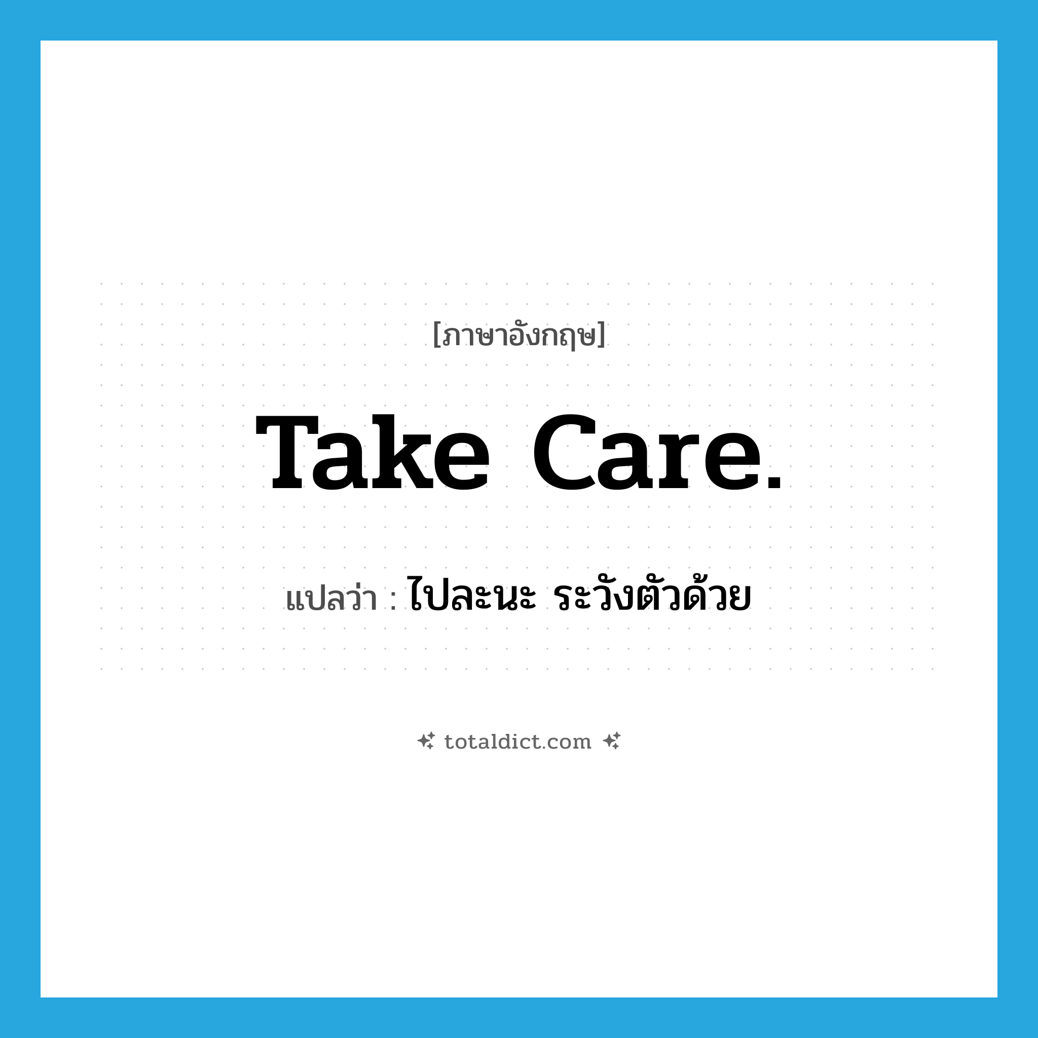 take care แปลว่า?, คำศัพท์ภาษาอังกฤษ Take care. แปลว่า ไปละนะ ระวังตัวด้วย ประเภท SL หมวด SL