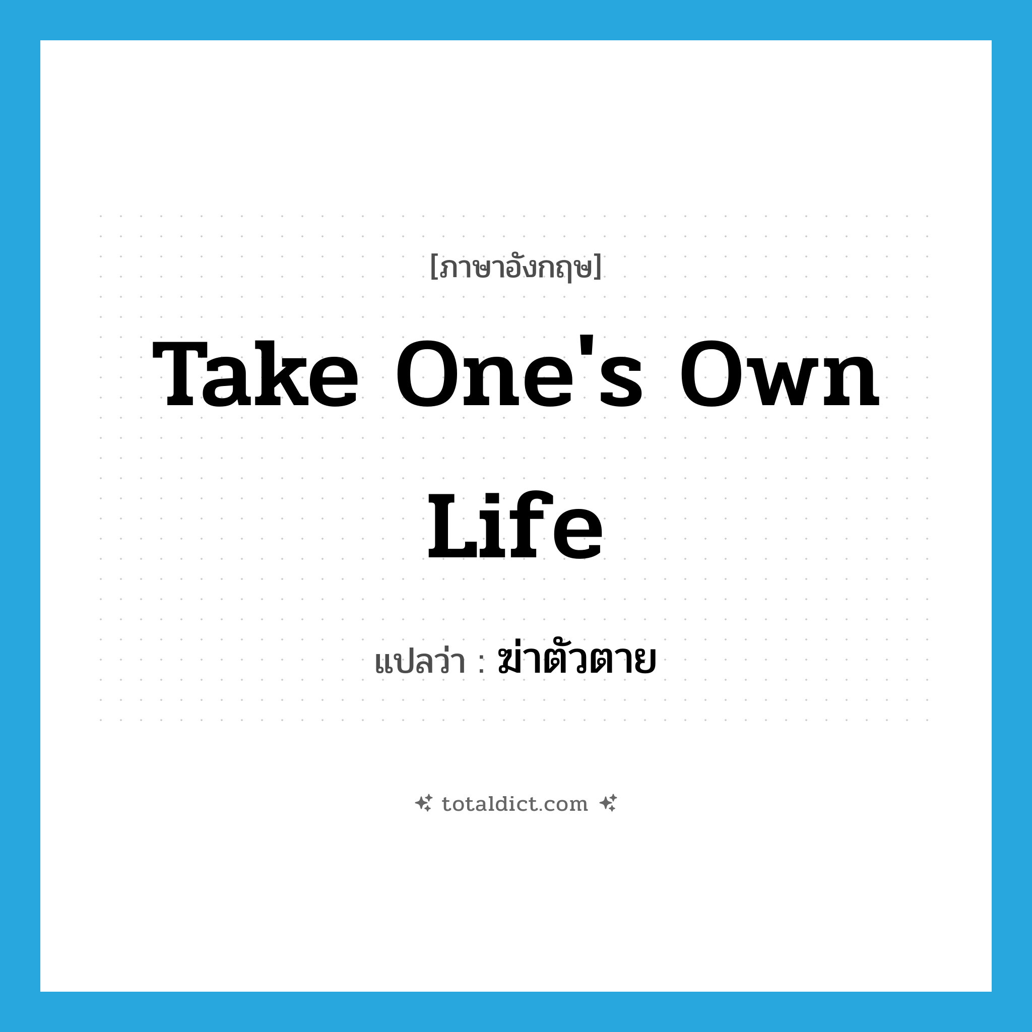 take one&#39;s own life แปลว่า?, คำศัพท์ภาษาอังกฤษ take one&#39;s own life แปลว่า ฆ่าตัวตาย ประเภท IDM หมวด IDM