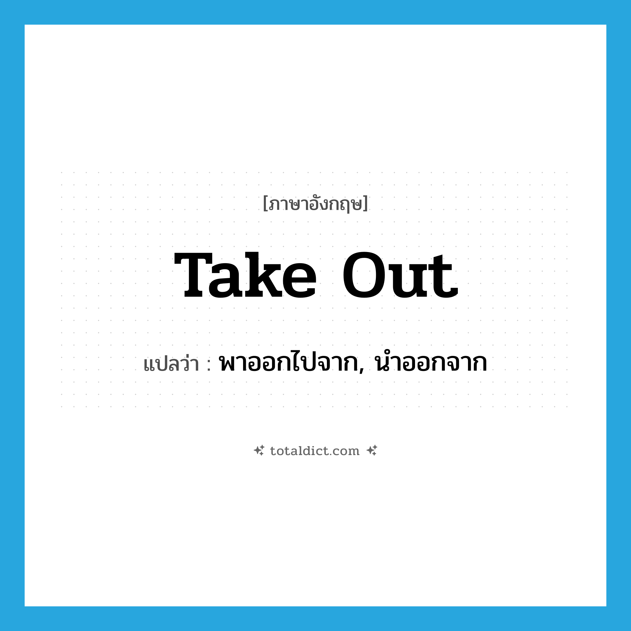 take out แปลว่า?, คำศัพท์ภาษาอังกฤษ take out แปลว่า พาออกไปจาก, นำออกจาก ประเภท PHRV หมวด PHRV