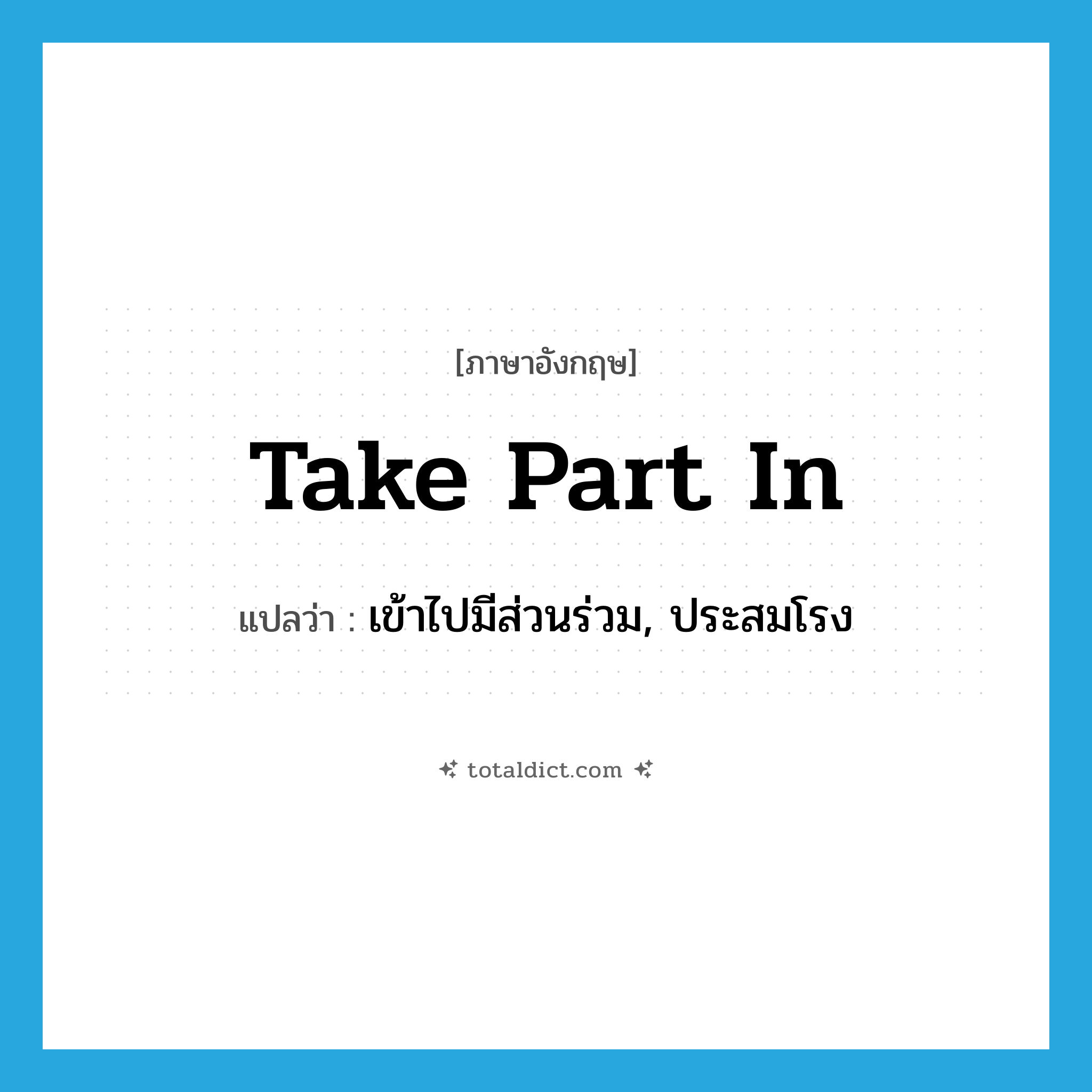 take part in แปลว่า?, คำศัพท์ภาษาอังกฤษ take part in แปลว่า เข้าไปมีส่วนร่วม, ประสมโรง ประเภท PHRV หมวด PHRV