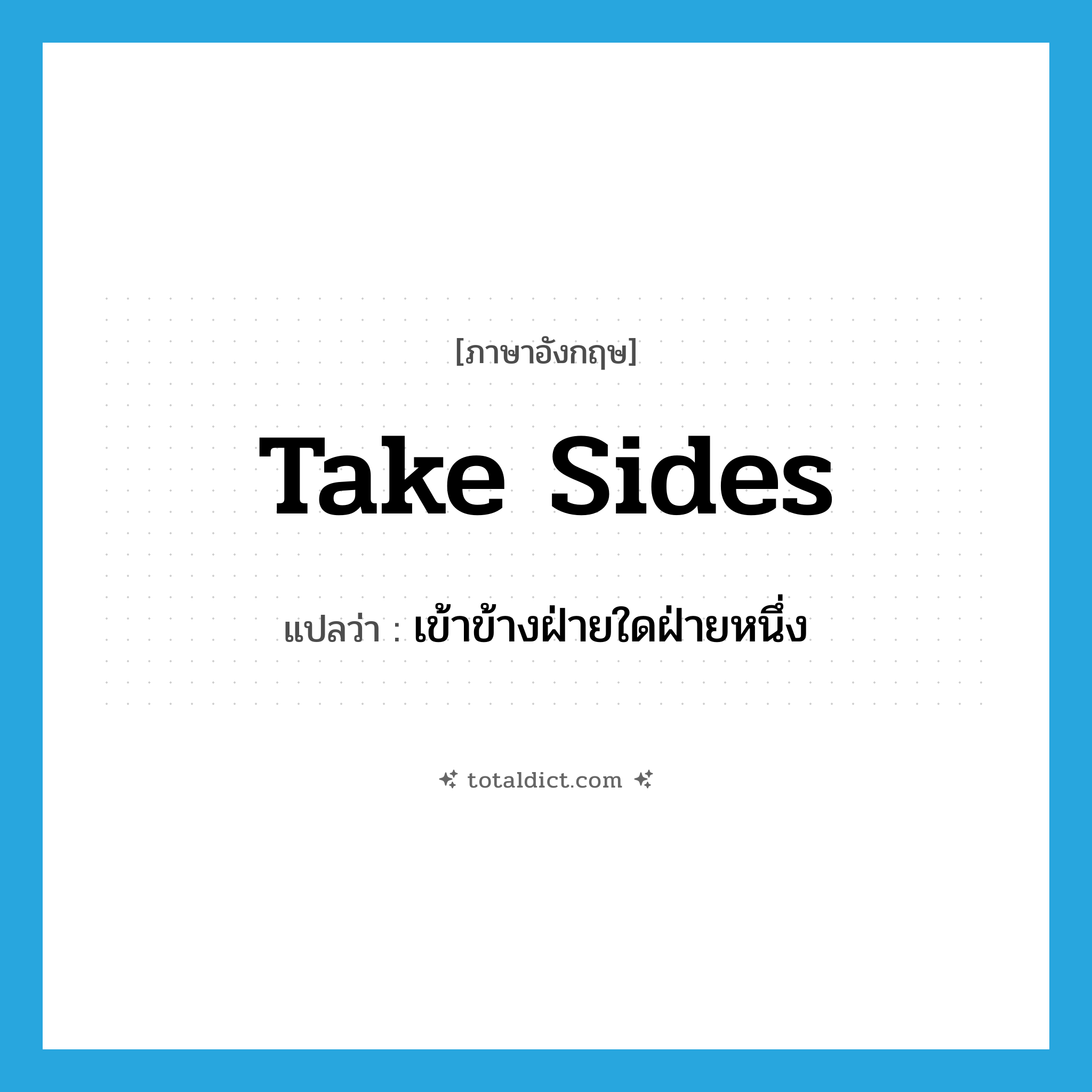take sides แปลว่า?, คำศัพท์ภาษาอังกฤษ take sides แปลว่า เข้าข้างฝ่ายใดฝ่ายหนึ่ง ประเภท IDM หมวด IDM