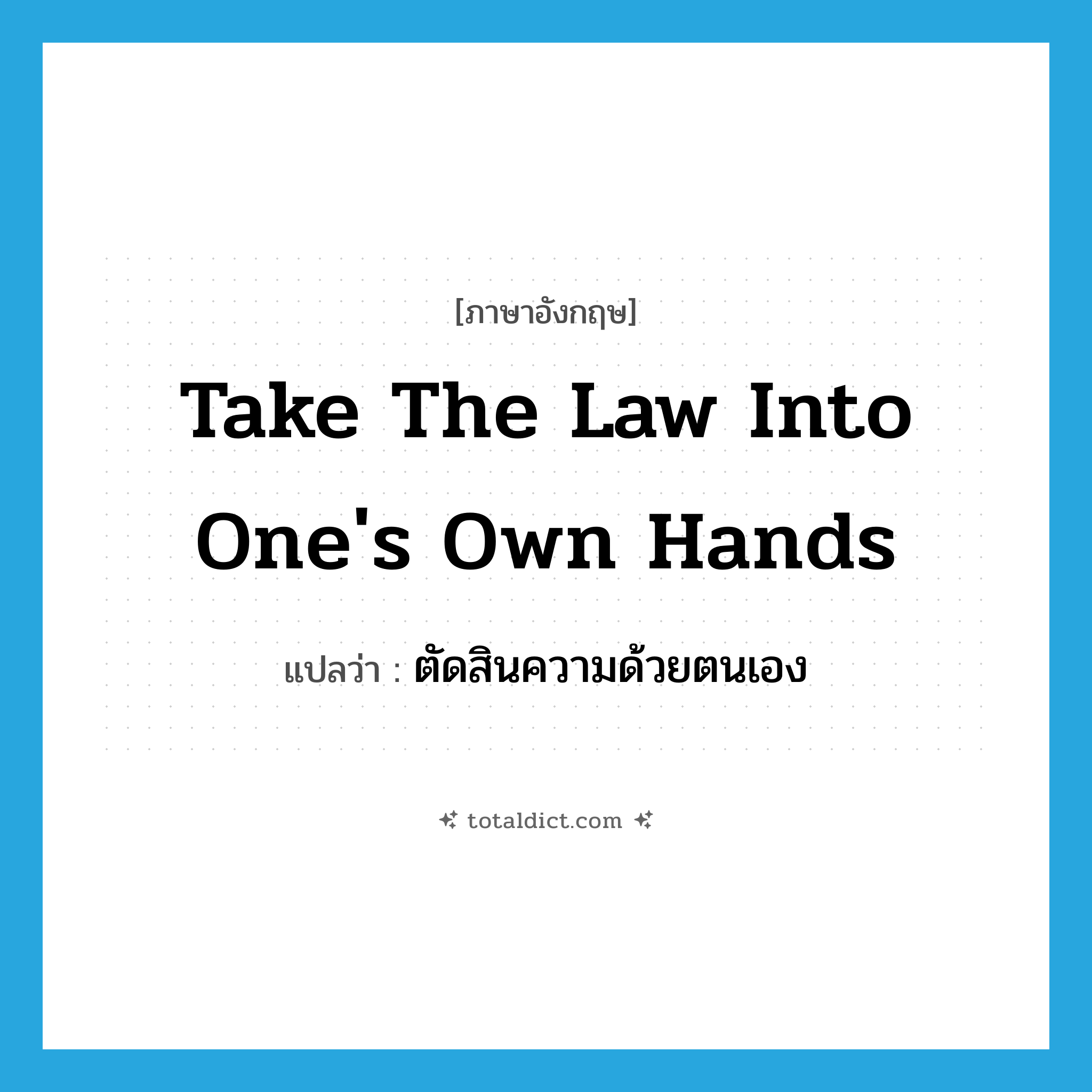 take the law into one&#39;s own hands แปลว่า?, คำศัพท์ภาษาอังกฤษ take the law into one&#39;s own hands แปลว่า ตัดสินความด้วยตนเอง ประเภท IDM หมวด IDM