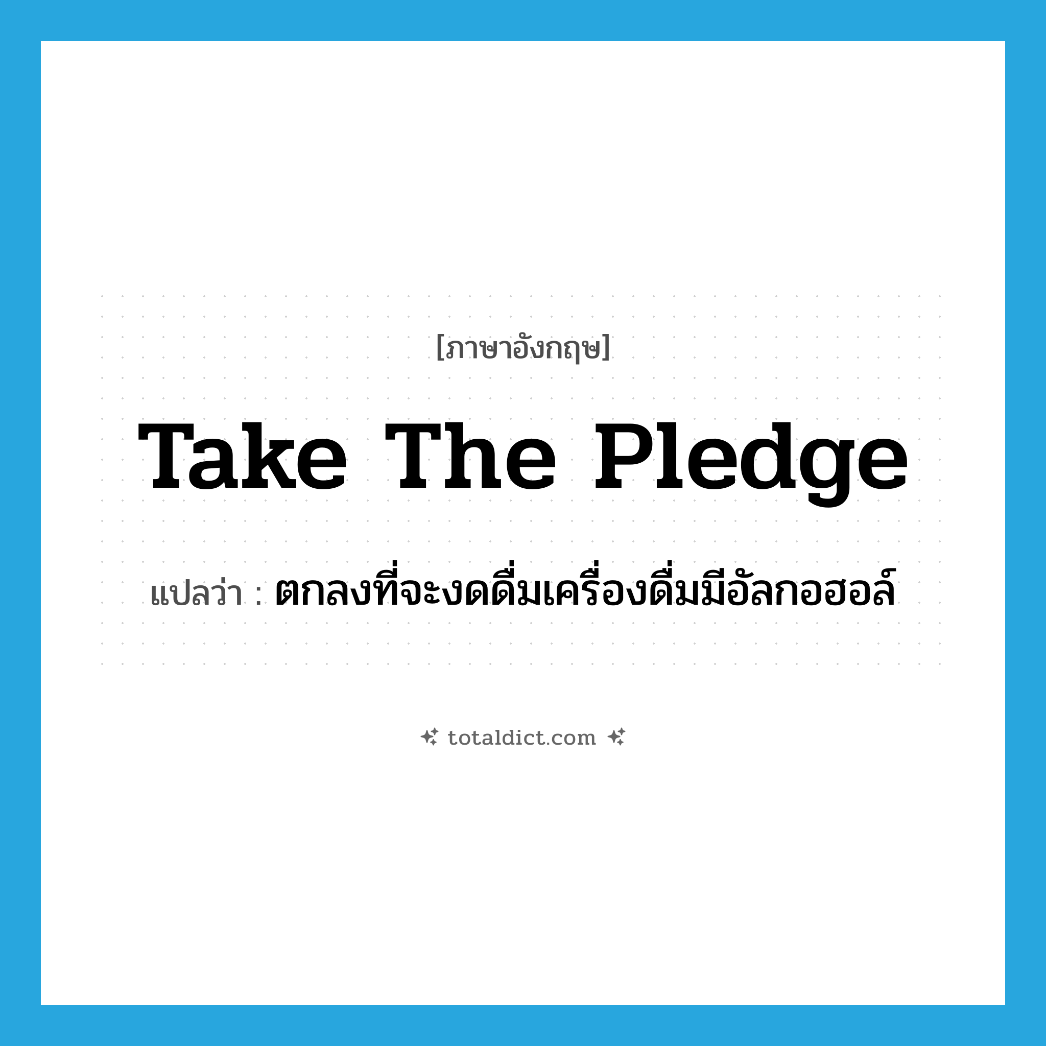 take the pledge แปลว่า?, คำศัพท์ภาษาอังกฤษ take the pledge แปลว่า ตกลงที่จะงดดื่มเครื่องดื่มมีอัลกอฮอล์ ประเภท SL หมวด SL