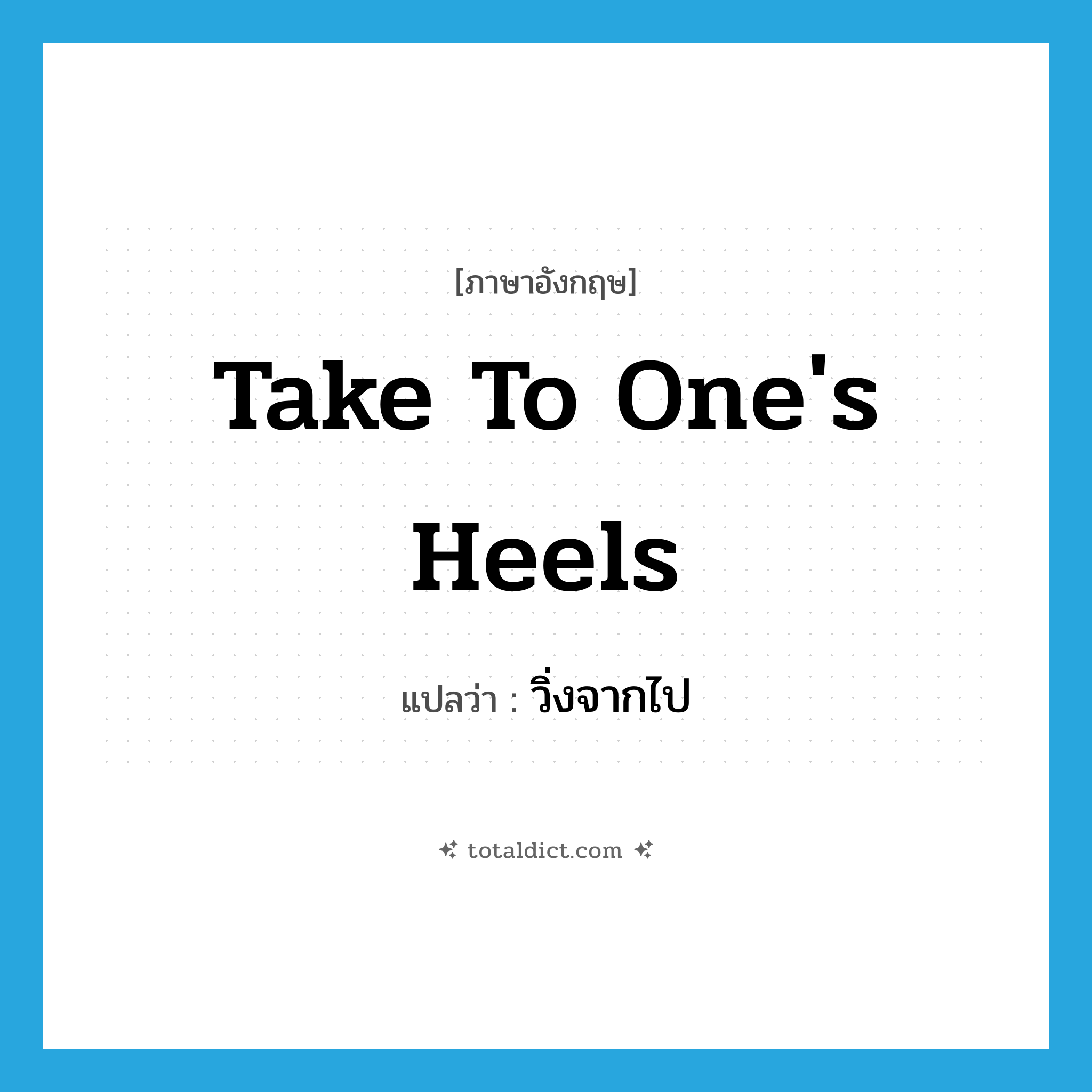 take to one&#39;s heels แปลว่า?, คำศัพท์ภาษาอังกฤษ take to one&#39;s heels แปลว่า วิ่งจากไป ประเภท IDM หมวด IDM