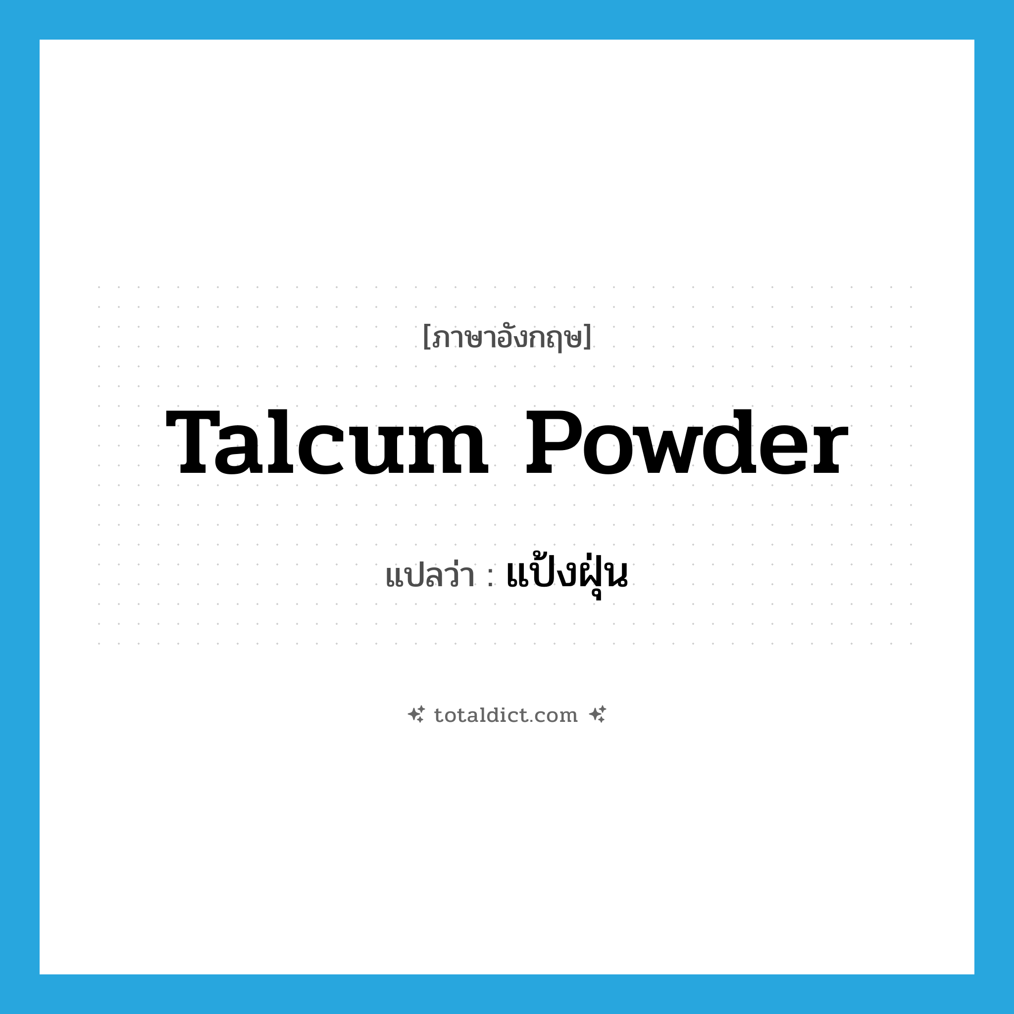 แป้งฝุ่น ภาษาอังกฤษ?, คำศัพท์ภาษาอังกฤษ แป้งฝุ่น แปลว่า talcum powder ประเภท N หมวด N