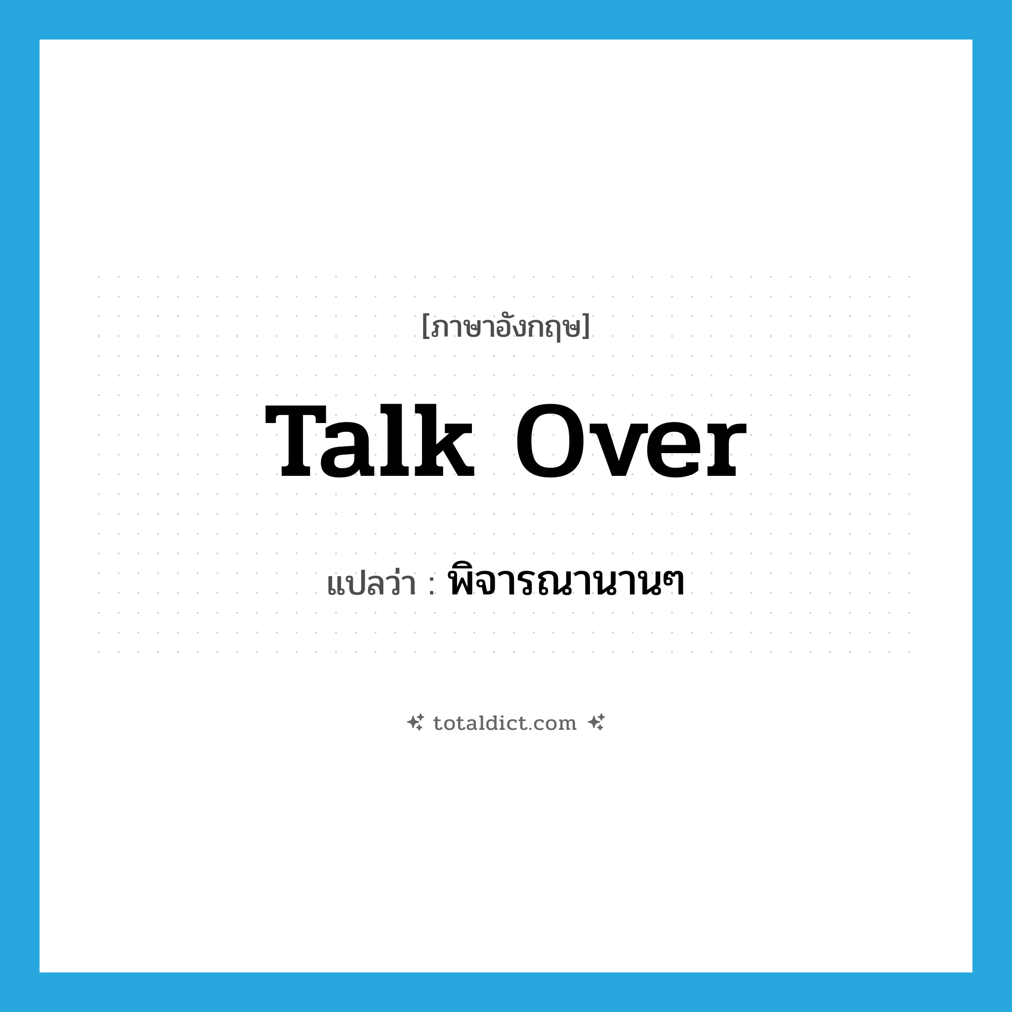 talk over แปลว่า?, คำศัพท์ภาษาอังกฤษ talk over แปลว่า พิจารณานานๆ ประเภท PHRV หมวด PHRV