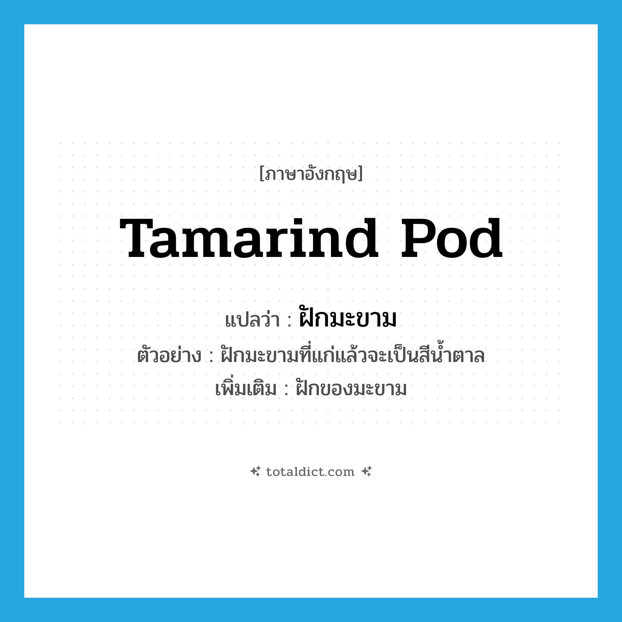 tamarind pod แปลว่า?, คำศัพท์ภาษาอังกฤษ tamarind pod แปลว่า ฝักมะขาม ประเภท N ตัวอย่าง ฝักมะขามที่แก่แล้วจะเป็นสีน้ำตาล เพิ่มเติม ฝักของมะขาม หมวด N