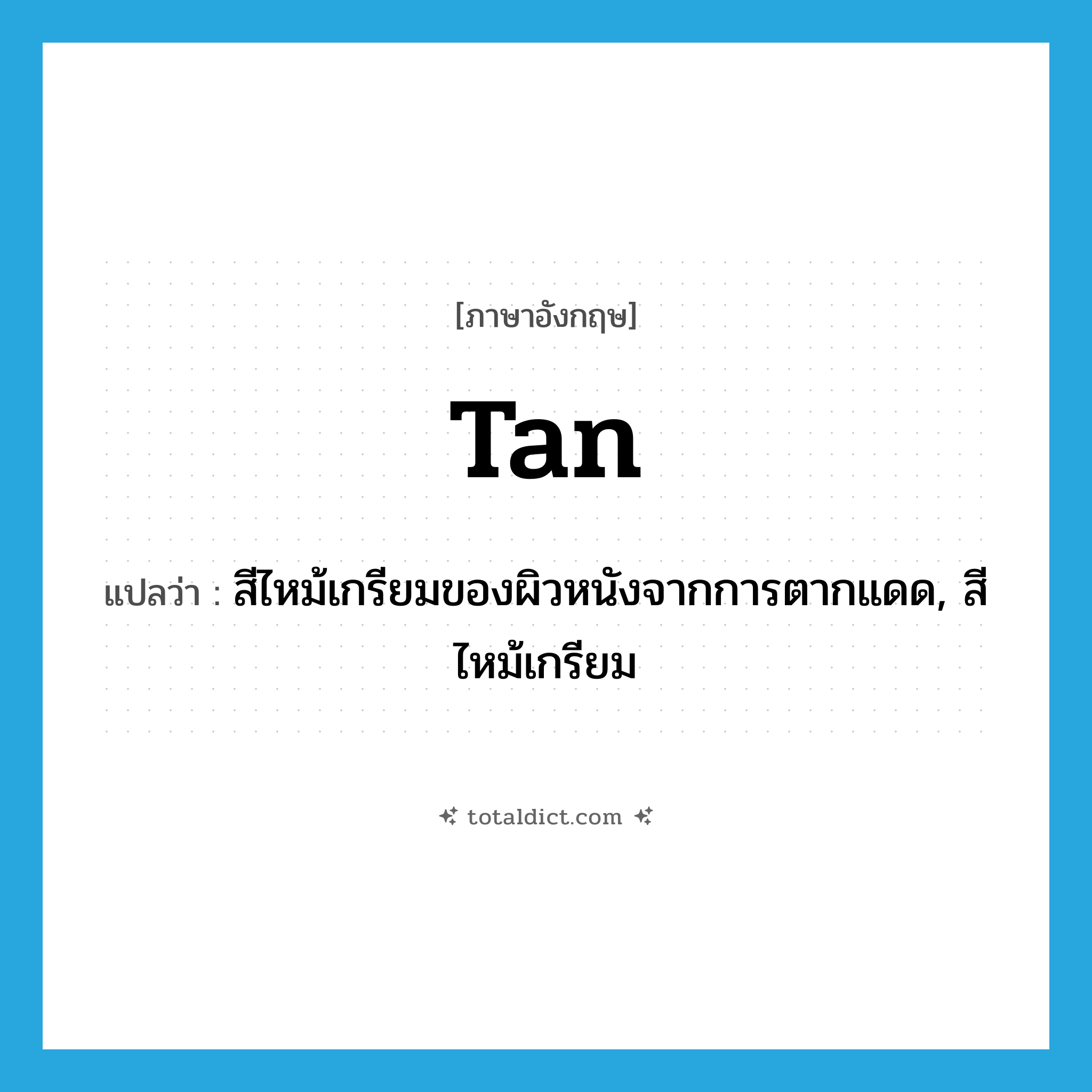 tan แปลว่า?, คำศัพท์ภาษาอังกฤษ tan แปลว่า สีไหม้เกรียมของผิวหนังจากการตากแดด, สีไหม้เกรียม ประเภท N หมวด N