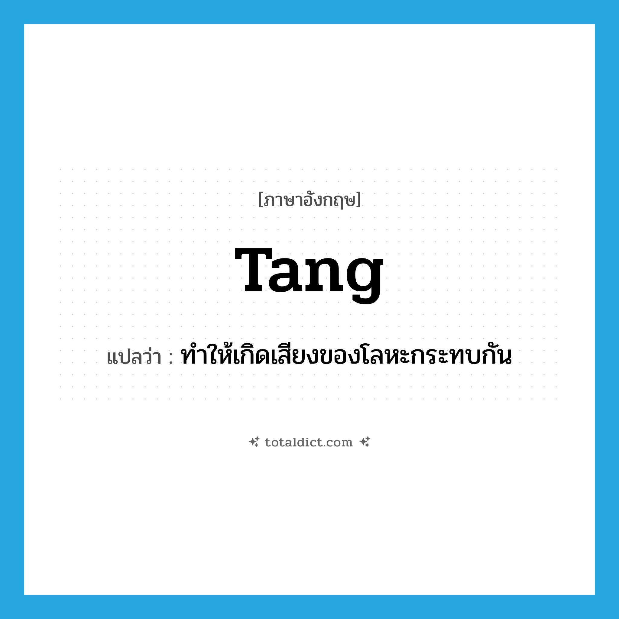 tang แปลว่า?, คำศัพท์ภาษาอังกฤษ tang แปลว่า ทำให้เกิดเสียงของโลหะกระทบกัน ประเภท VT หมวด VT