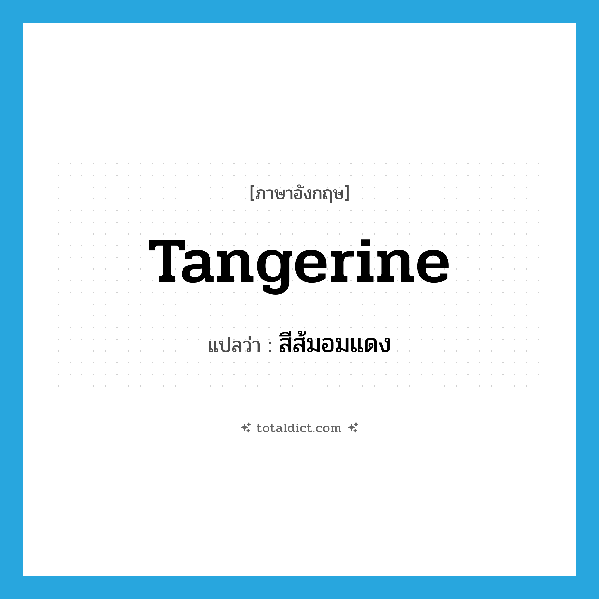 tangerine แปลว่า?, คำศัพท์ภาษาอังกฤษ tangerine แปลว่า สีส้มอมแดง ประเภท N หมวด N
