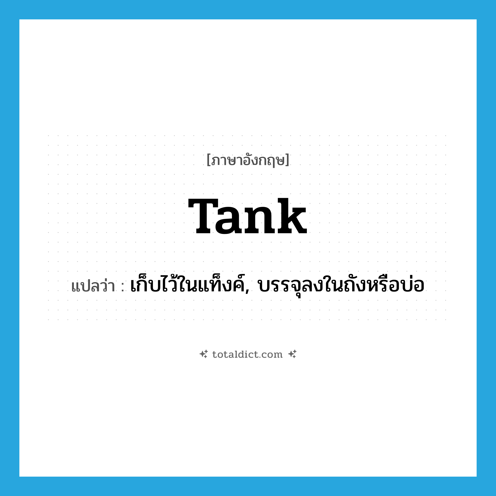 tank แปลว่า?, คำศัพท์ภาษาอังกฤษ tank แปลว่า เก็บไว้ในแท็งค์, บรรจุลงในถังหรือบ่อ ประเภท VT หมวด VT