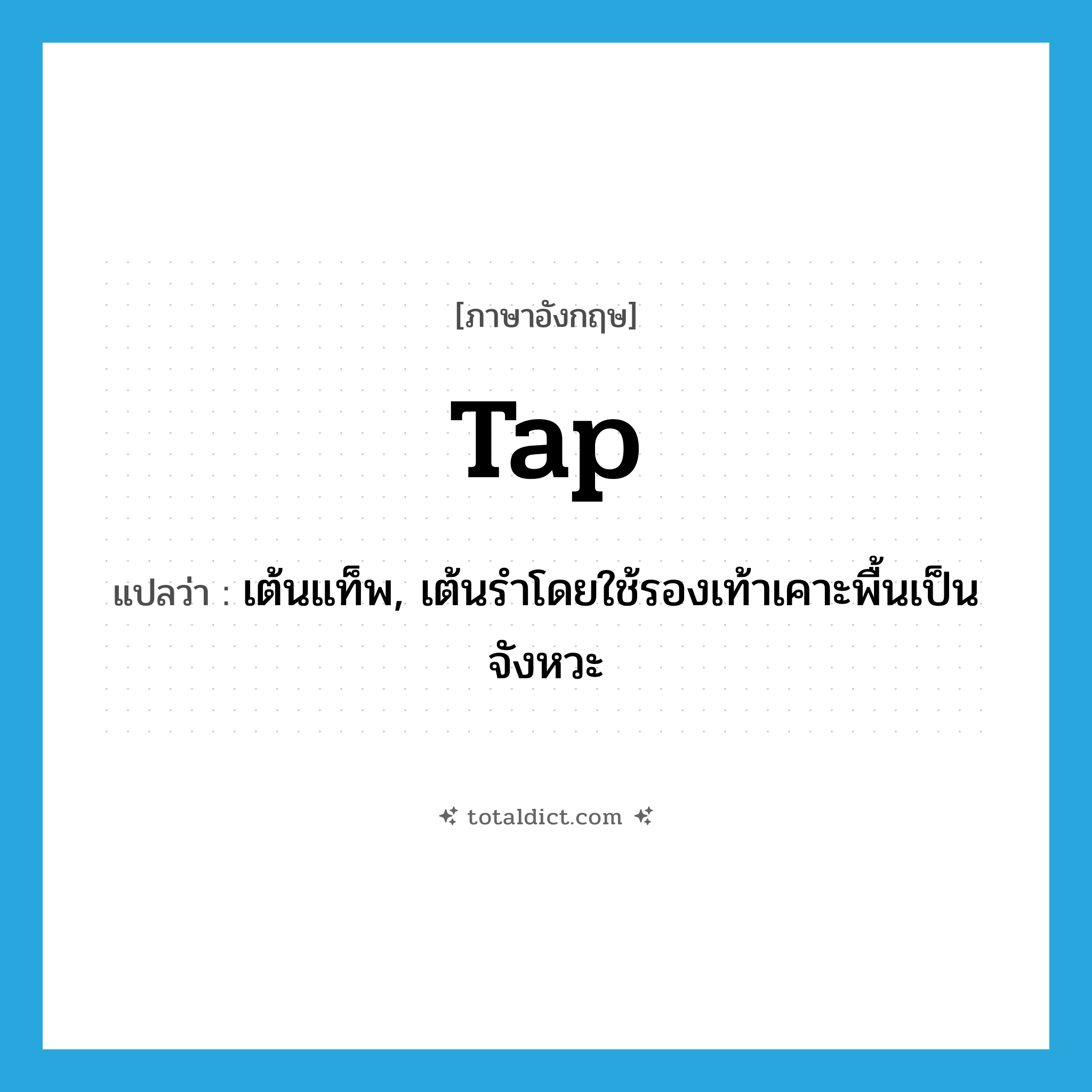 tap แปลว่า?, คำศัพท์ภาษาอังกฤษ tap แปลว่า เต้นแท็พ, เต้นรำโดยใช้รองเท้าเคาะพื้นเป็นจังหวะ ประเภท VI หมวด VI