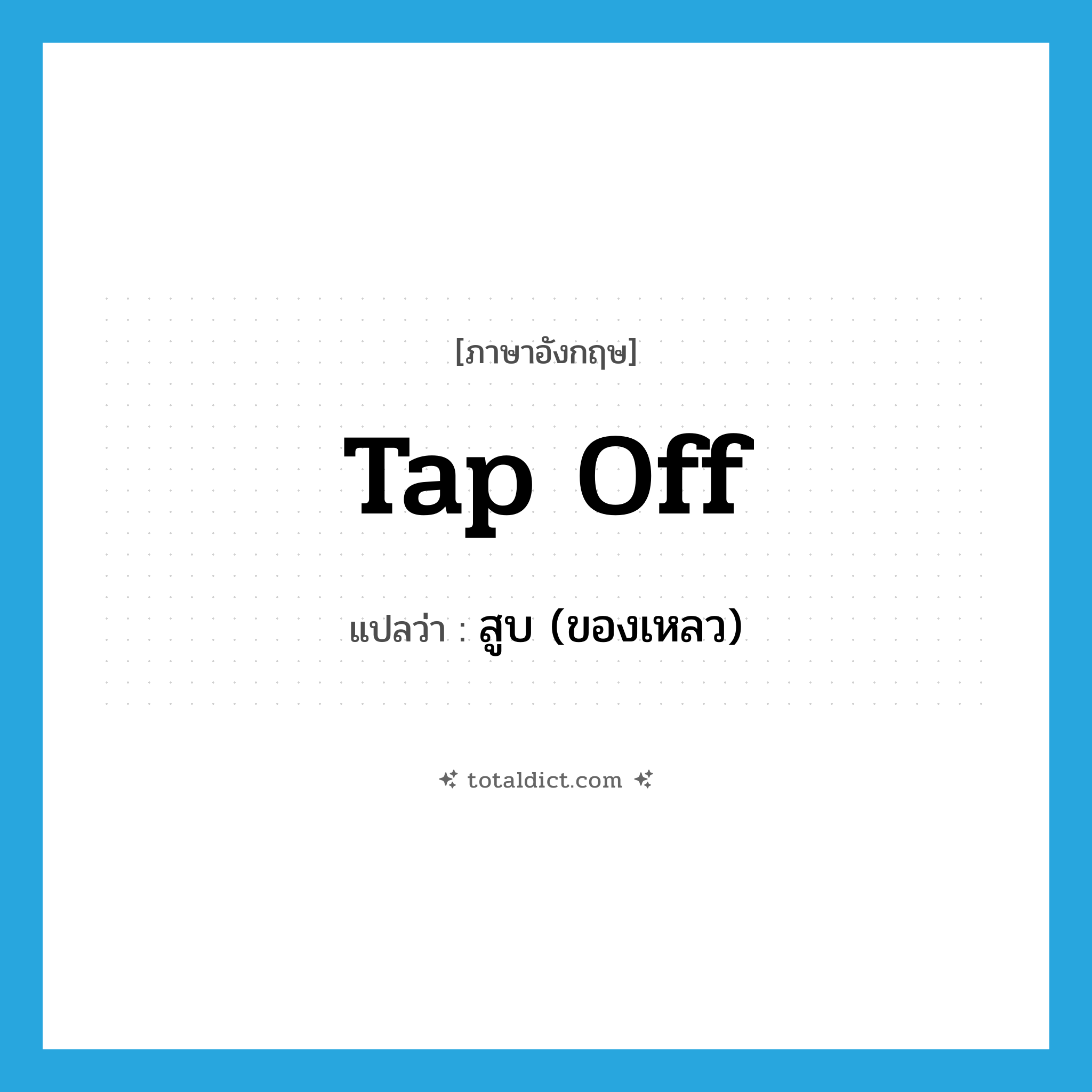 tap off แปลว่า?, คำศัพท์ภาษาอังกฤษ tap off แปลว่า สูบ (ของเหลว) ประเภท PHRV หมวด PHRV